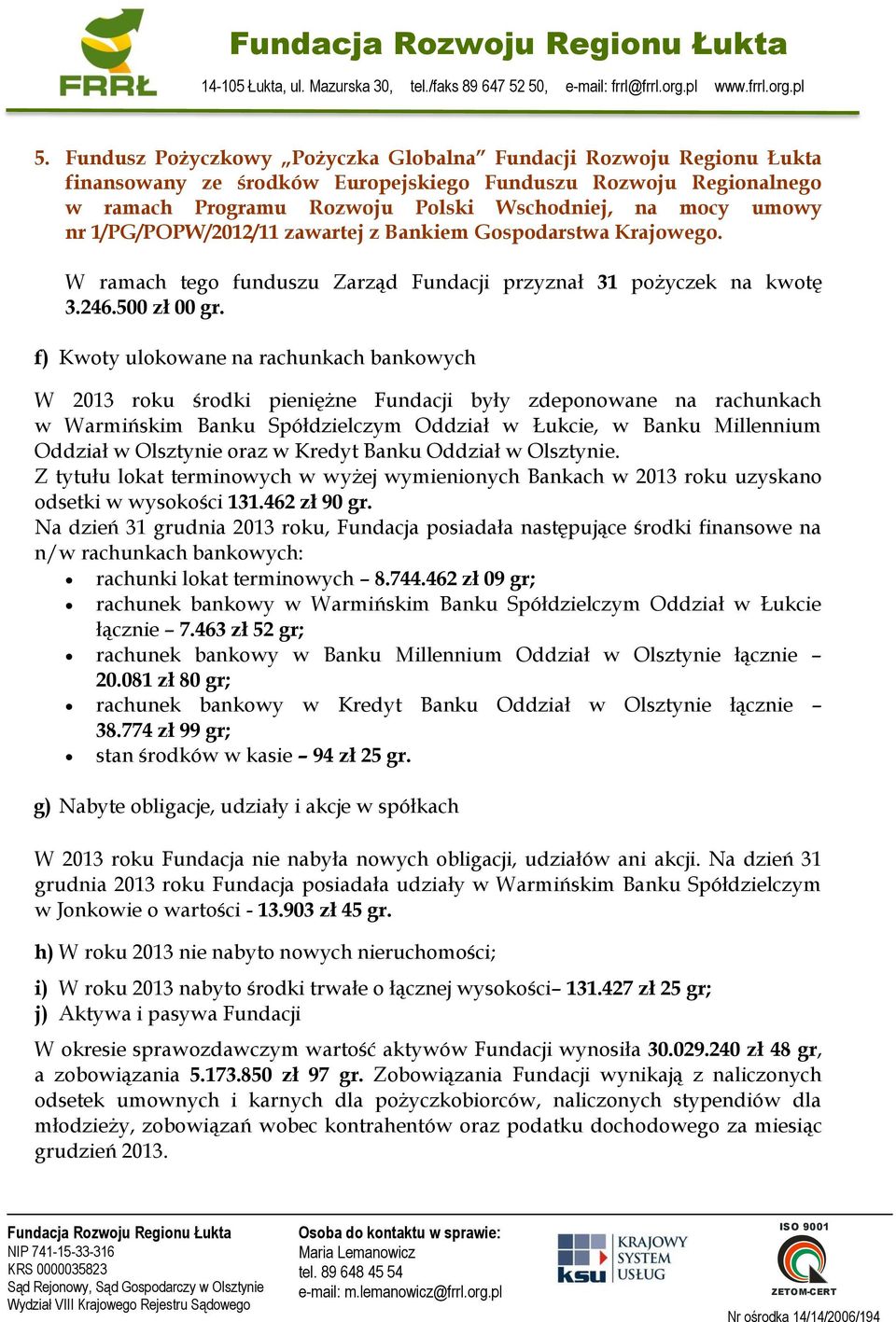 f) Kwoty ulokowane na rachunkach bankowych W 2013 roku środki pieniężne Fundacji były zdeponowane na rachunkach w Warmińskim Banku Spółdzielczym Oddział w Łukcie, w Banku Millennium Oddział w