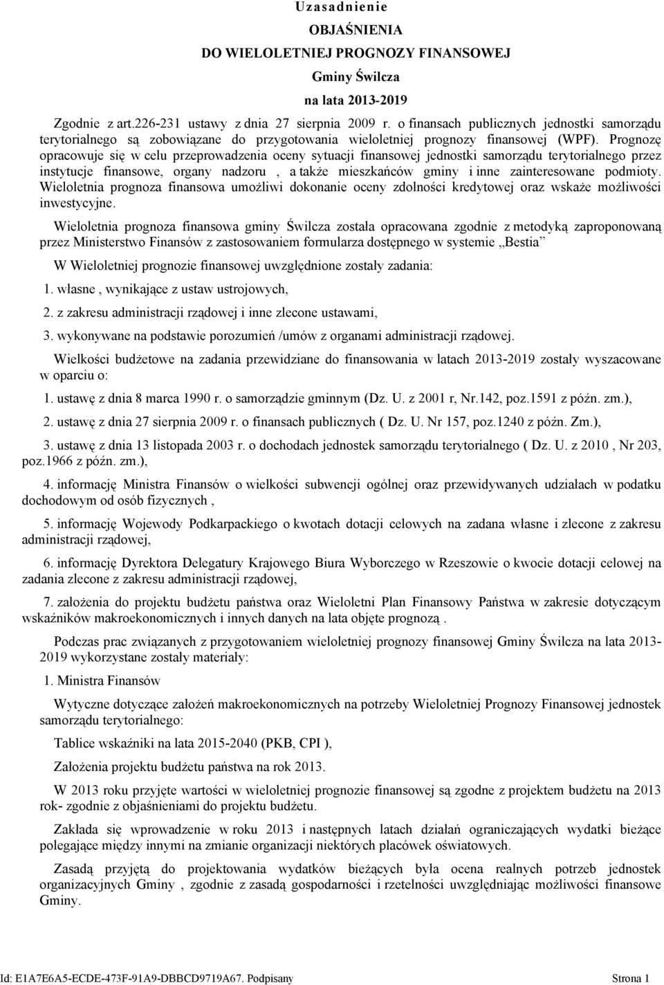 Prognozę opracowuje się w celu przeprowadzenia oceny sytuacji finansowej jednostki samorządu terytorialnego przez instytucje finansowe, organy nadzoru, a także mieszkańców gminy i inne zainteresowane
