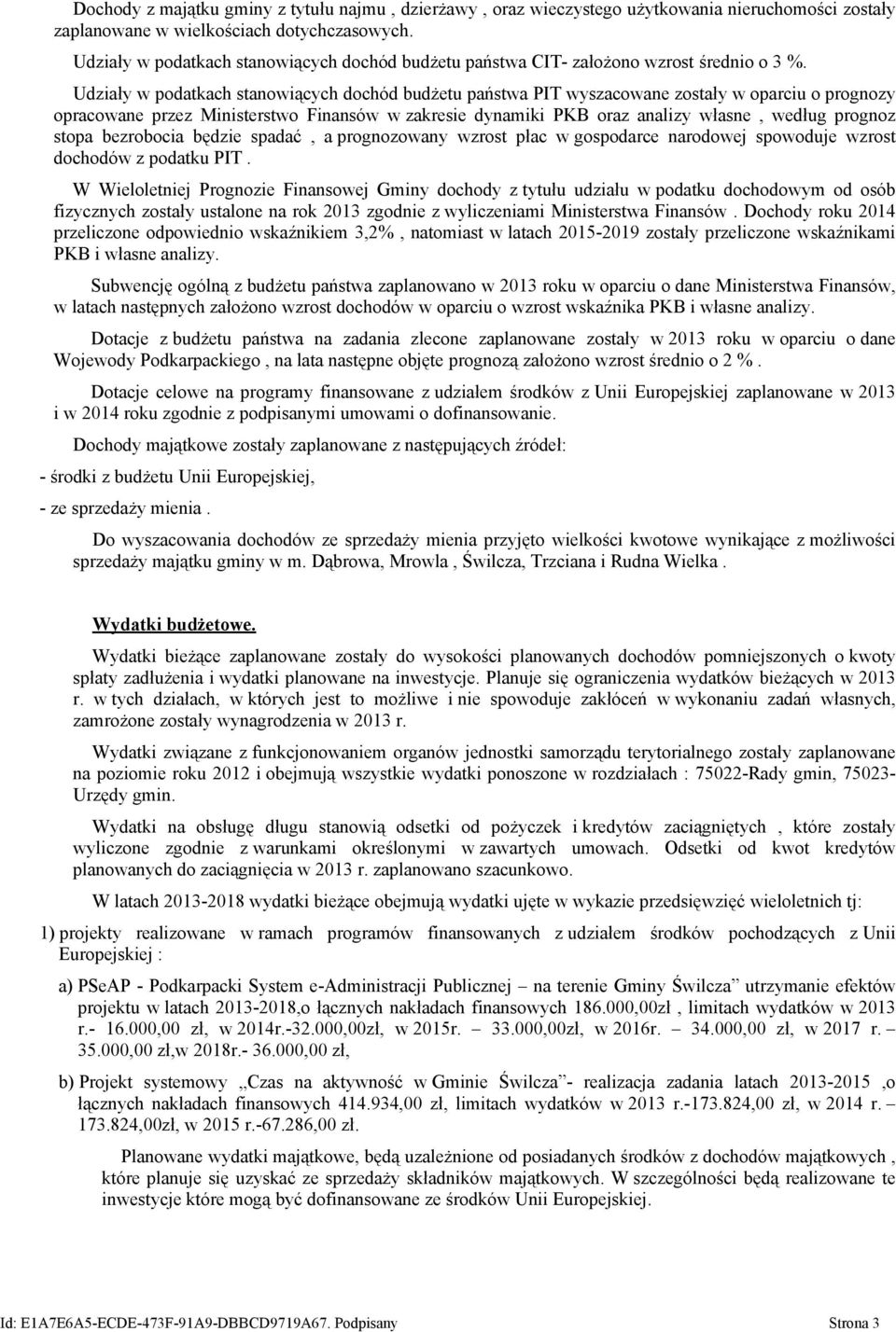 Udziały w podatkach stanowiących dochód budżetu państwa PIT wyszacowane zostały w oparciu o prognozy opracowane przez Ministerstwo Finansów w zakresie dynamiki PKB oraz analizy własne, według prognoz