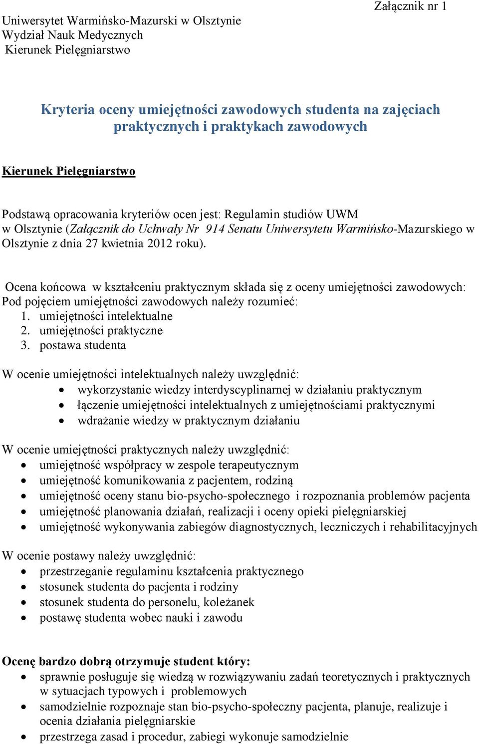 Ocena końcowa w kształceniu praktycznym składa się z oceny umiejętności zawodowych: Pod pojęciem umiejętności zawodowych należy rozumieć: 1. umiejętności intelektualne 2. umiejętności praktyczne 3.