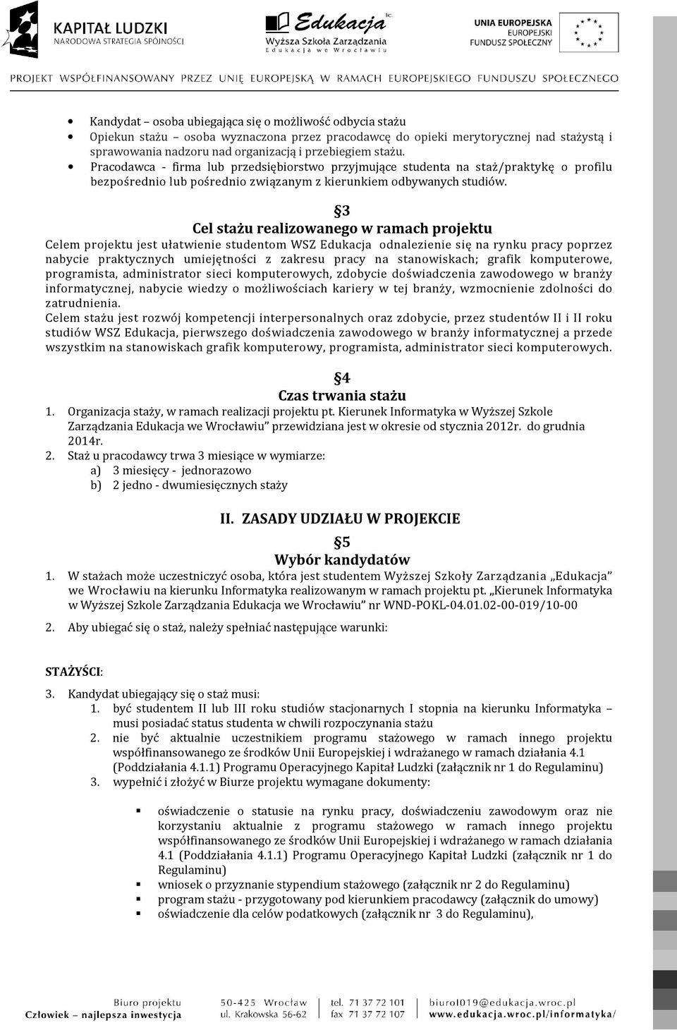 3 Cel stażu realizowanego w ramach projektu Celem projektu jest ułatwienie studentom WSZ Edukacja odnalezienie się na rynku pracy poprzez nabycie praktycznych umiejętności z zakresu pracy na