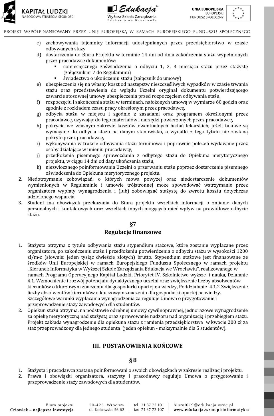 się na własny koszt od następstw nieszczęśliwych wypadków w czasie trwania stażu oraz przedstawienia do wglądu Uczelni oryginał dokumentu potwierdzającego zawarcie stosownej umowy ubezpieczenia przed