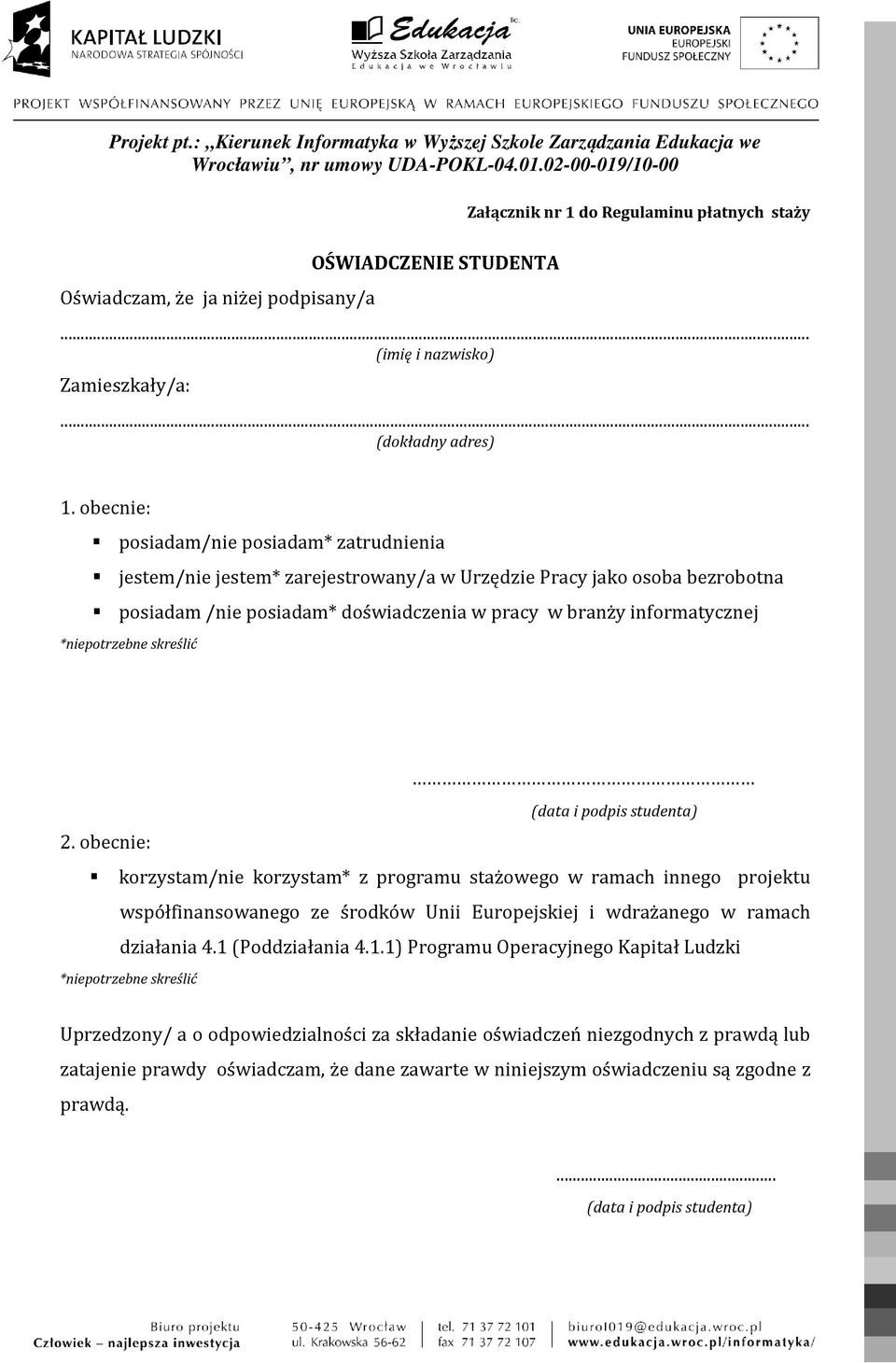 obecnie: posiadam/nie posiadam* zatrudnienia jestem/nie jestem* zarejestrowany/a w Urzędzie Pracy jako osoba bezrobotna posiadam /nie posiadam* doświadczenia w pracy w branży informatycznej