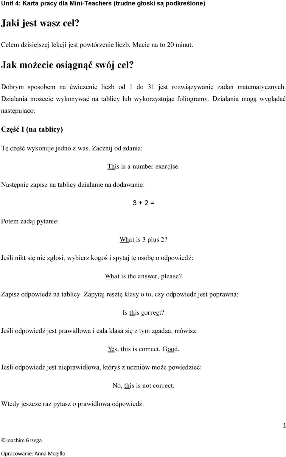 Działania mogą wyglądać następująco: Część I (na tablicy) Tę część wykonuje jedno z was. Zacznij od zdania: This is a number exercise.