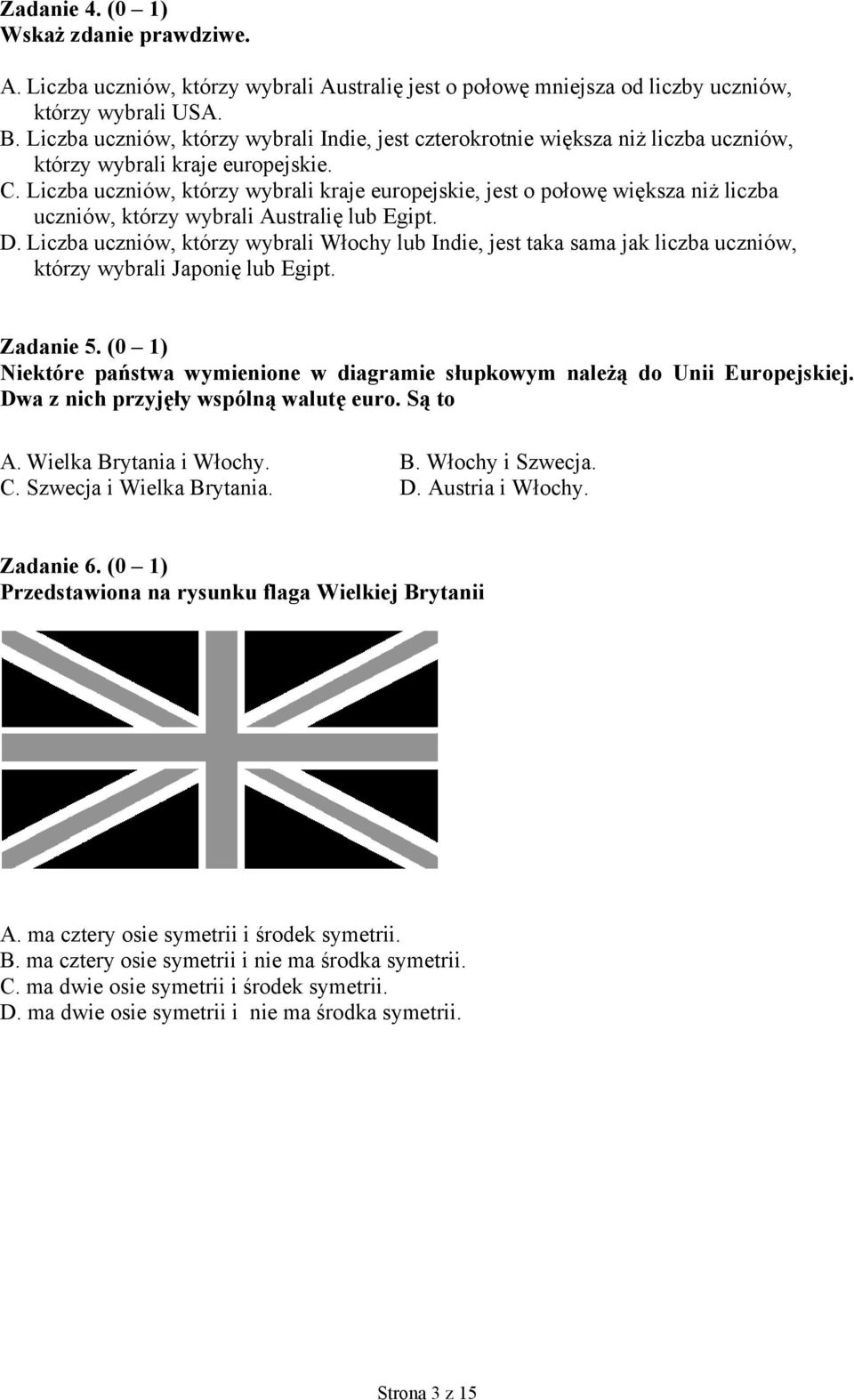 Liczba uczniów, którzy wybrali kraje europejskie, jest o połowę większa niż liczba uczniów, którzy wybrali Australię lub Egipt. D.