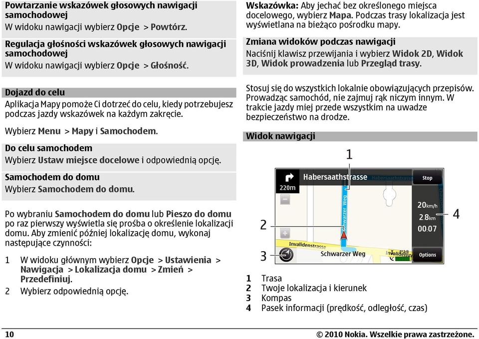 Dojazd do celu Aplikacja Mapy pomoże Ci dotrzeć do celu, kiedy potrzebujesz podczas jazdy wskazówek na każdym zakręcie. Wybierz Menu > Mapy i Samochodem.
