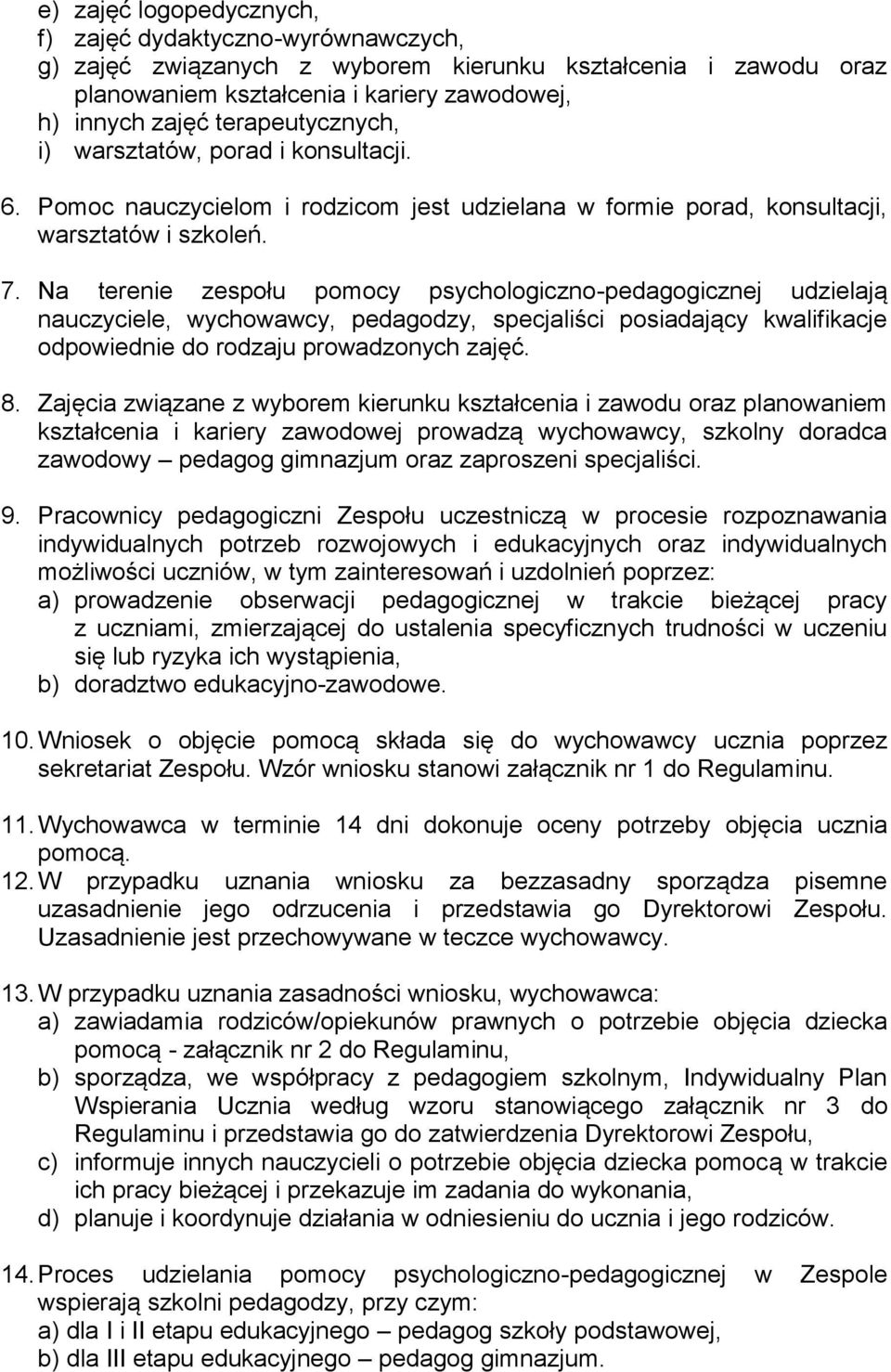 Na terenie zespołu pomocy psychologiczno-pedagogicznej udzielają nauczyciele, wychowawcy, pedagodzy, specjaliści posiadający kwalifikacje odpowiednie do rodzaju prowadzonych zajęć. 8.