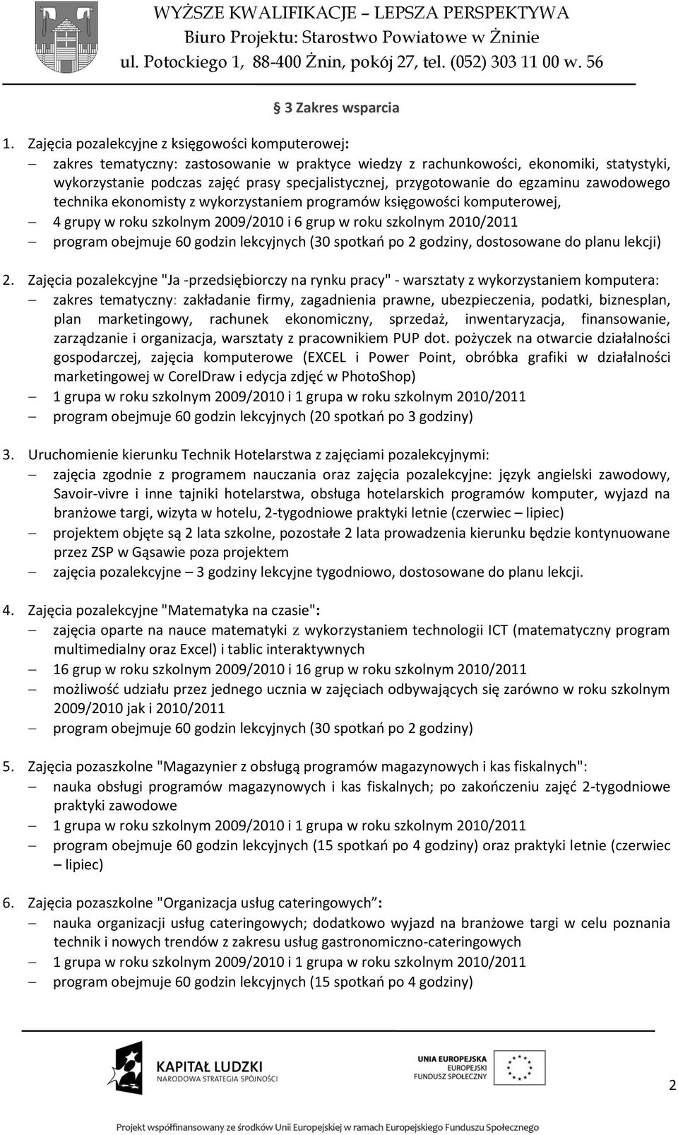 przygotowanie do egzaminu zawodowego technika ekonomisty z wykorzystaniem programów księgowości komputerowej, 4 grupy w roku szkolnym 2009/2010 i 6 grup w roku szkolnym 2010/2011 program obejmuje 60