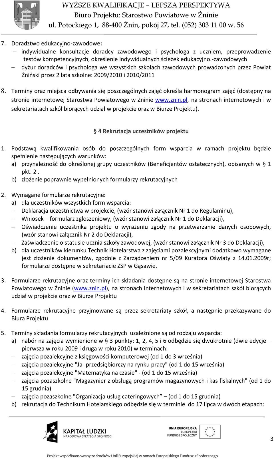 Terminy oraz miejsca odbywania się poszczególnych zajęd określa harmonogram zajęd (dostępny na stronie internetowej Starostwa Powiatowego w Żninie www.znin.