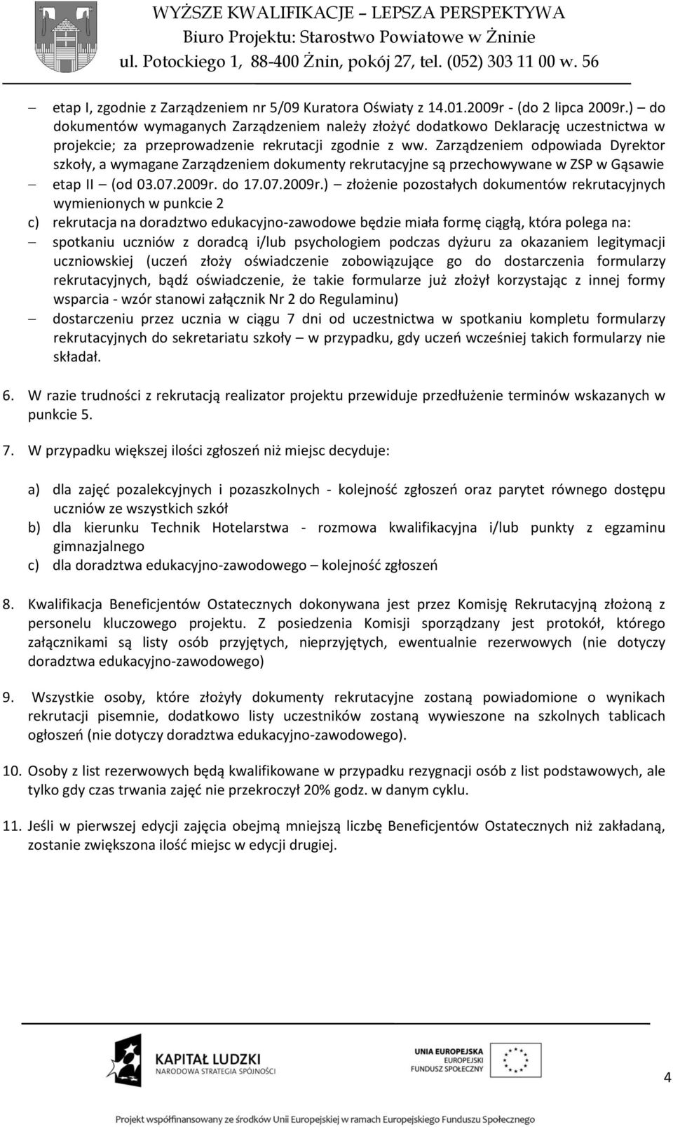 Zarządzeniem odpowiada Dyrektor szkoły, a wymagane Zarządzeniem dokumenty rekrutacyjne są przechowywane w ZSP w Gąsawie etap II (od 03.07.2009r.