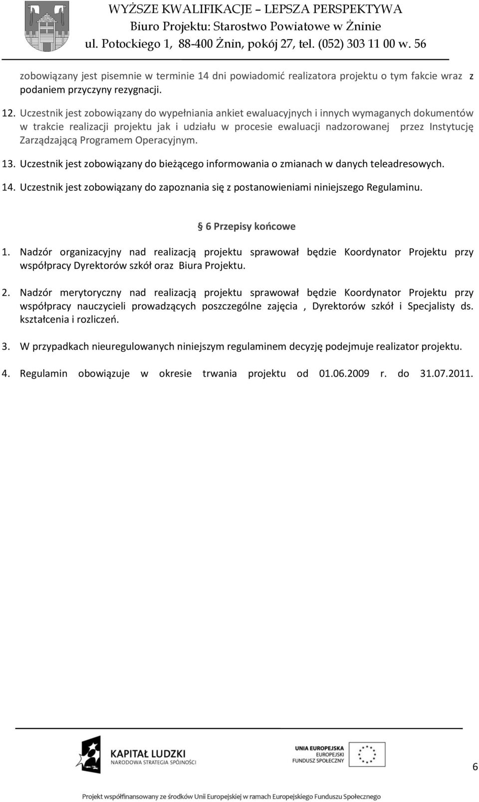 Zarządzającą Programem Operacyjnym. 13. Uczestnik jest zobowiązany do bieżącego informowania o zmianach w danych teleadresowych. 14.