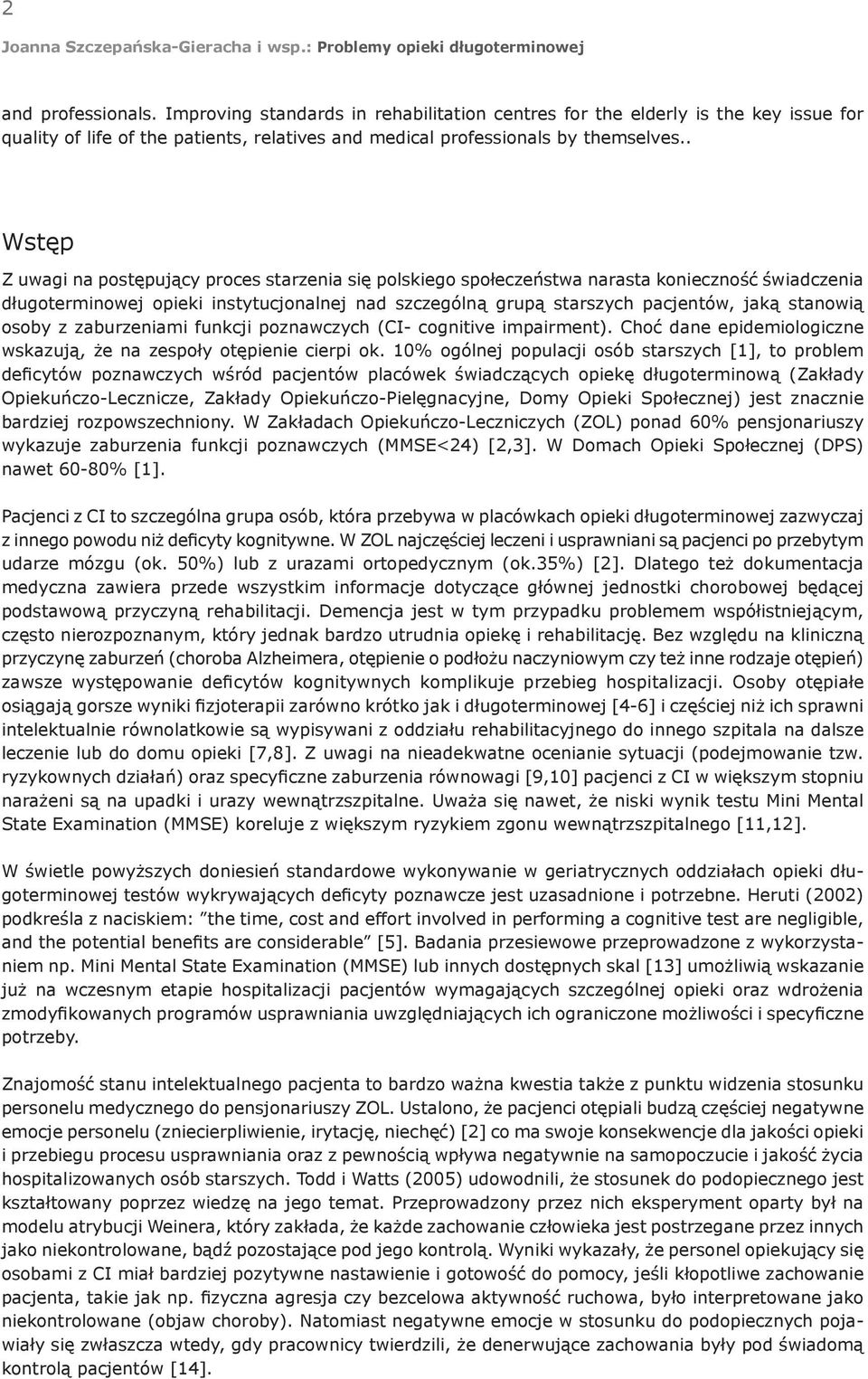 stanowią osoby z zaburzeniami funkcji poznawczych (CI- cognitive impairment). Choć dane epidemiologiczne wskazują, że na zespoły otępienie cierpi ok.