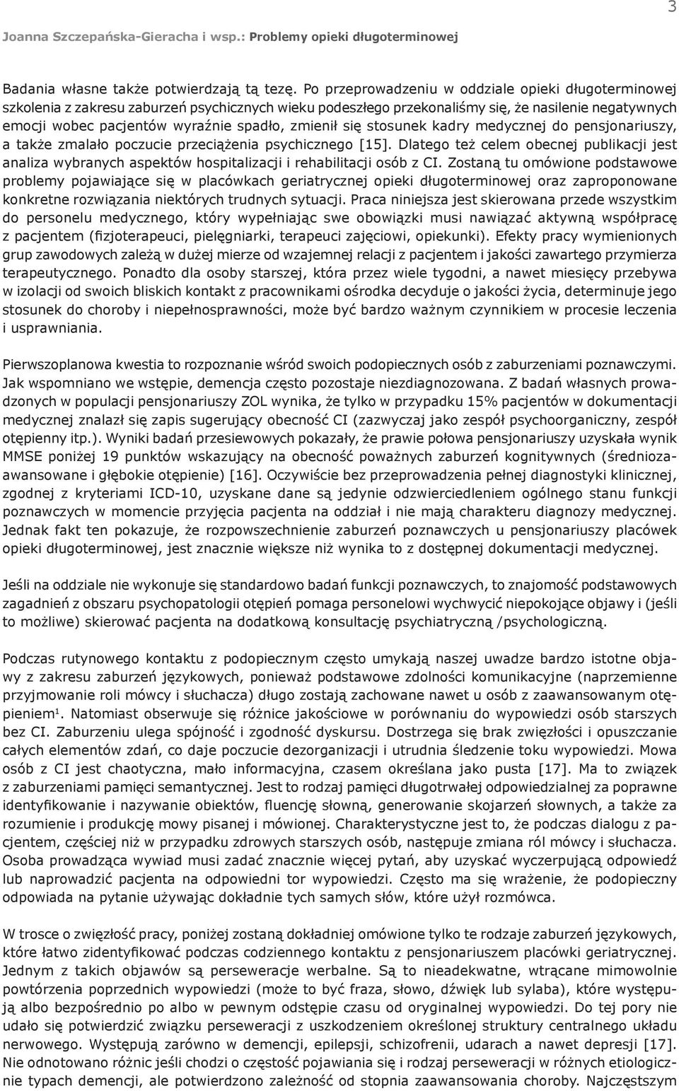 zmienił się stosunek kadry medycznej do pensjonariuszy, a także zmalało poczucie przeciążenia psychicznego [15].