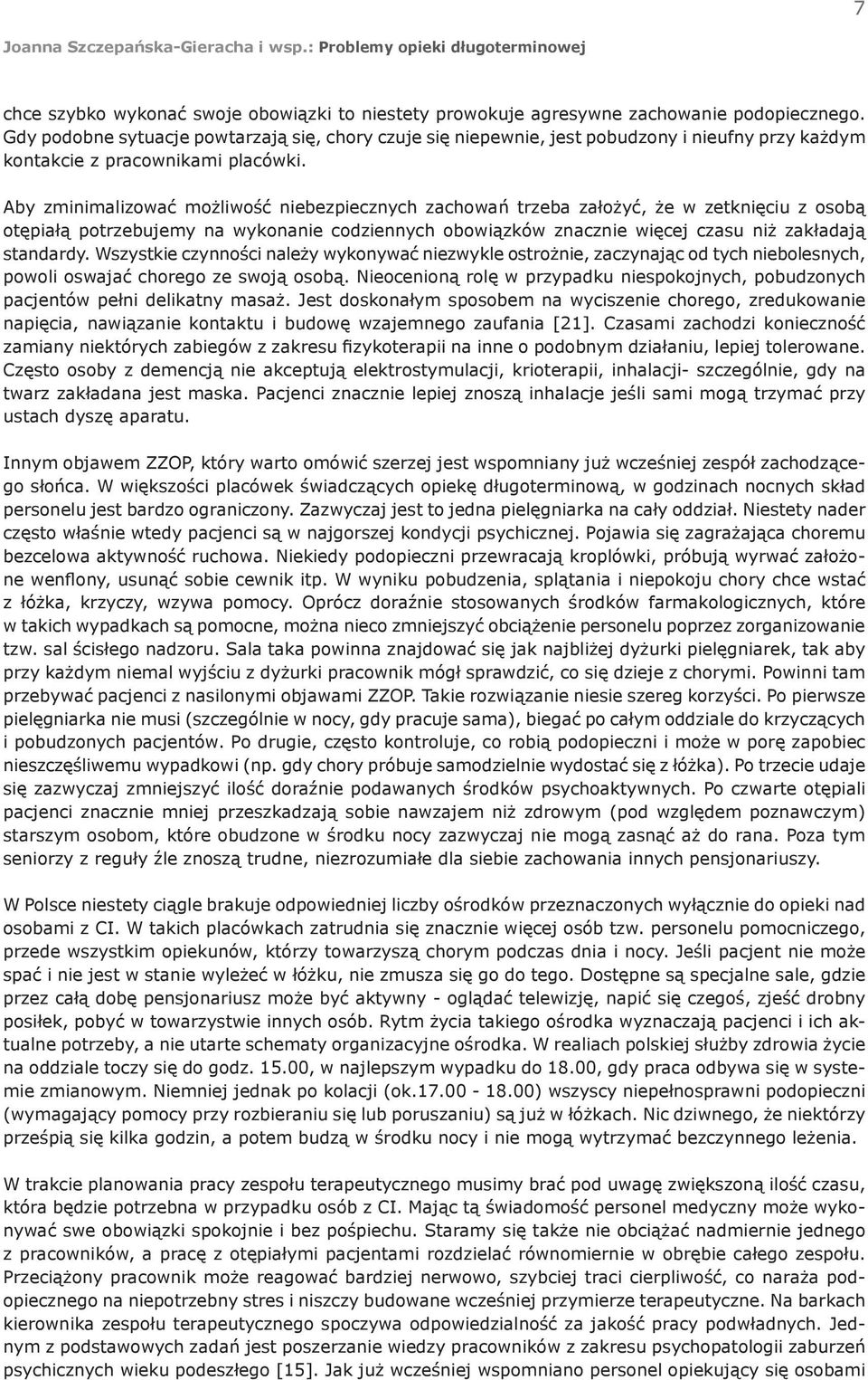 Aby zminimalizować możliwość niebezpiecznych zachowań trzeba założyć, że w zetknięciu z osobą otępiałą potrzebujemy na wykonanie codziennych obowiązków znacznie więcej czasu niż zakładają standardy.