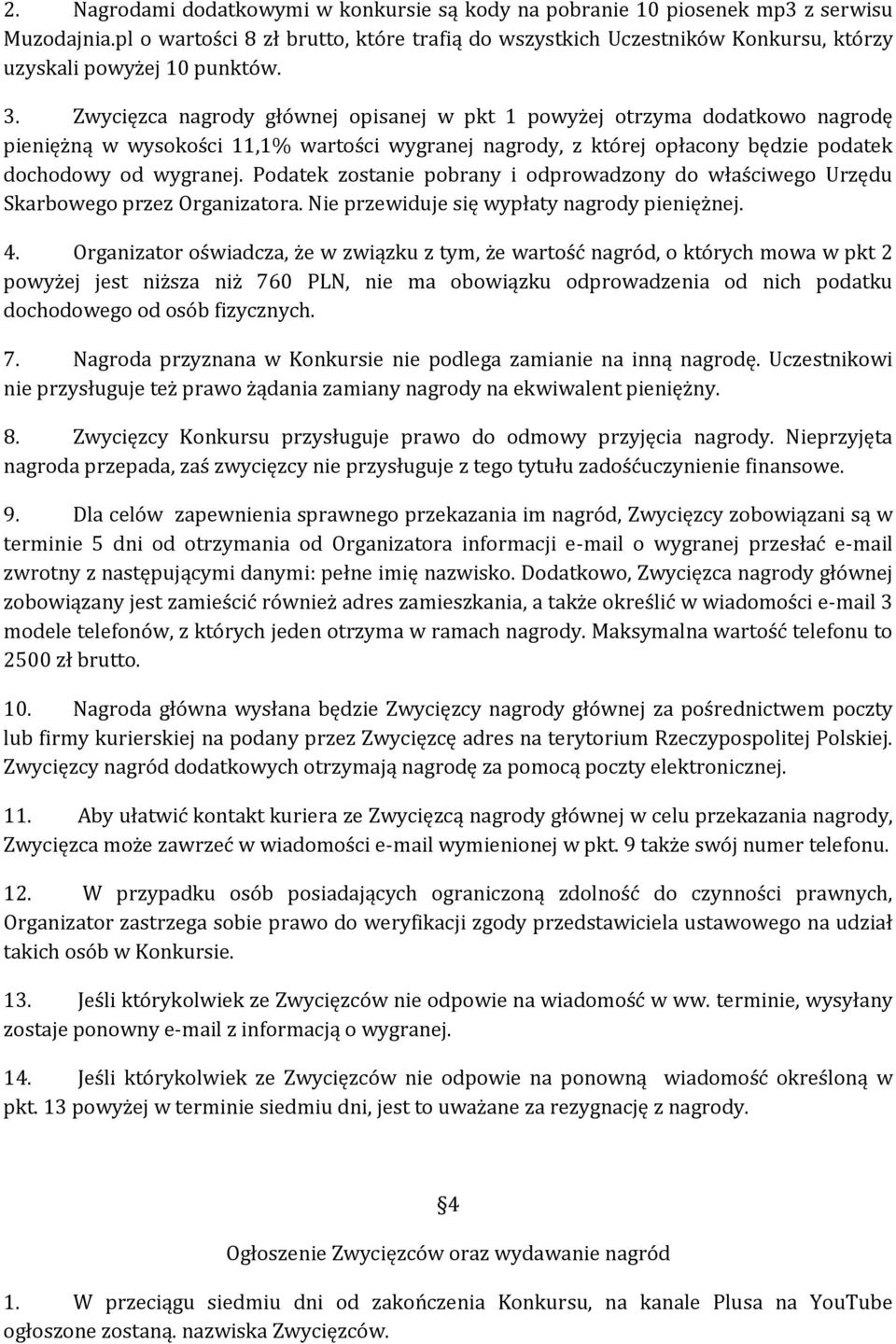 Zwycięzca nagrody głównej opisanej w pkt 1 powyżej otrzyma dodatkowo nagrodę pieniężną w wysokości 11,1% wartości wygranej nagrody, z której opłacony będzie podatek dochodowy od wygranej.