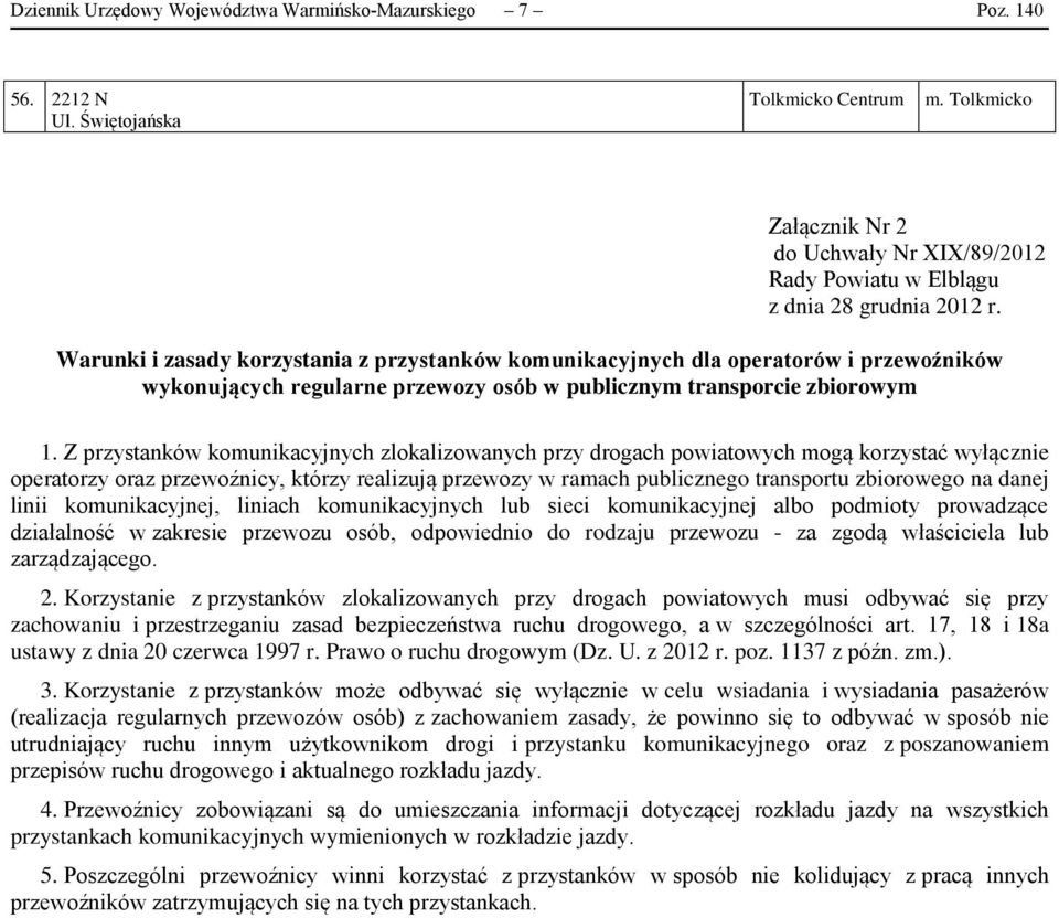 Z przystanków komunikacyjnych zlokalizowanych przy drogach powiatowych mogą korzystać wyłącznie operatorzy oraz przewoźnicy, którzy realizują przewozy w ramach publicznego transportu zbiorowego na