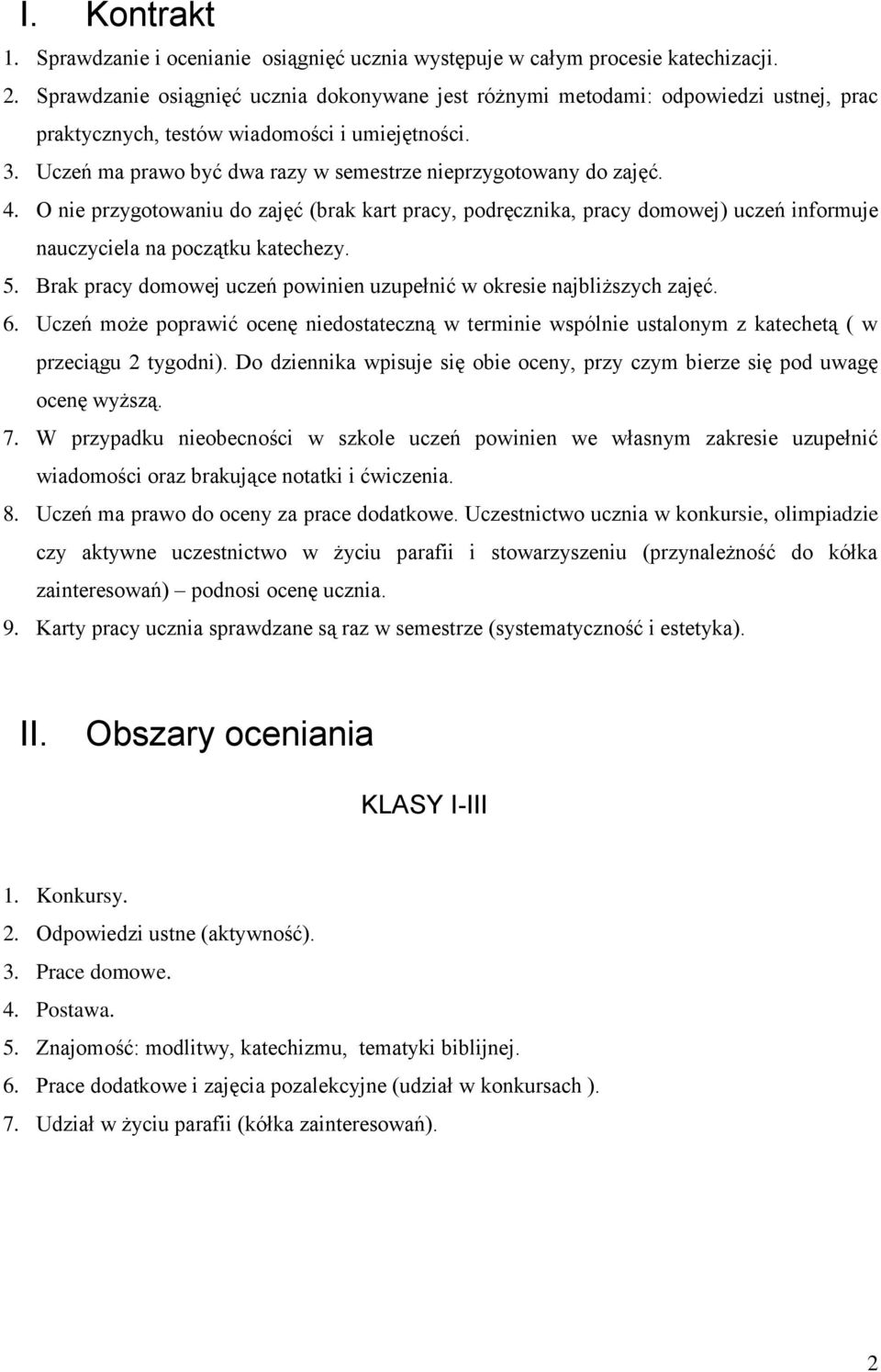 Uczeń ma prawo być dwa razy w semestrze nieprzygotowany do zajęć. 4. O nie przygotowaniu do zajęć (brak kart pracy, podręcznika, pracy domowej) uczeń informuje nauczyciela na początku katechezy. 5.