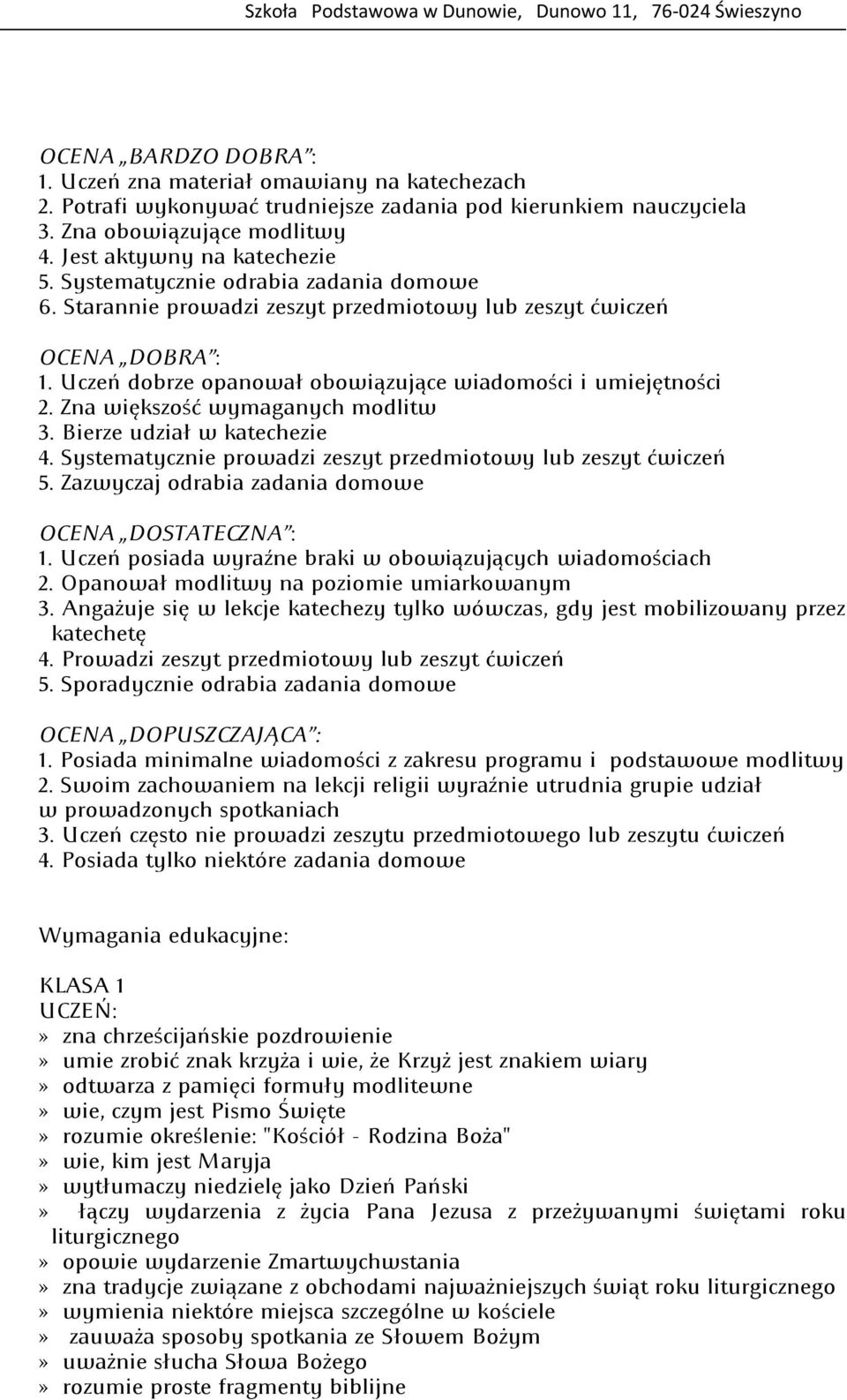 Zna większość wymaganych modlitw 3. Bierze udział w katechezie 4. Systematycznie prowadzi zeszyt przedmiotowy lub zeszyt ćwiczeń 5. Zazwyczaj odrabia zadania domowe OCENA DOSTATECZNA : 1.