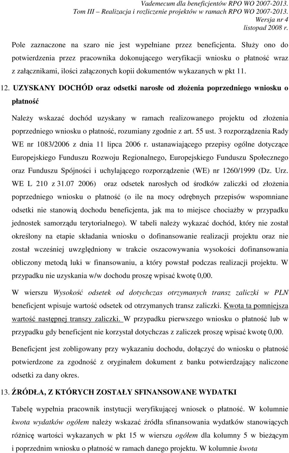 UZYSKANY DOCHÓD oraz odsetki narosłe od złożenia poprzedniego wniosku o płatność Należy wskazać dochód uzyskany w ramach realizowanego projektu od złożenia poprzedniego wniosku o płatność, rozumiany