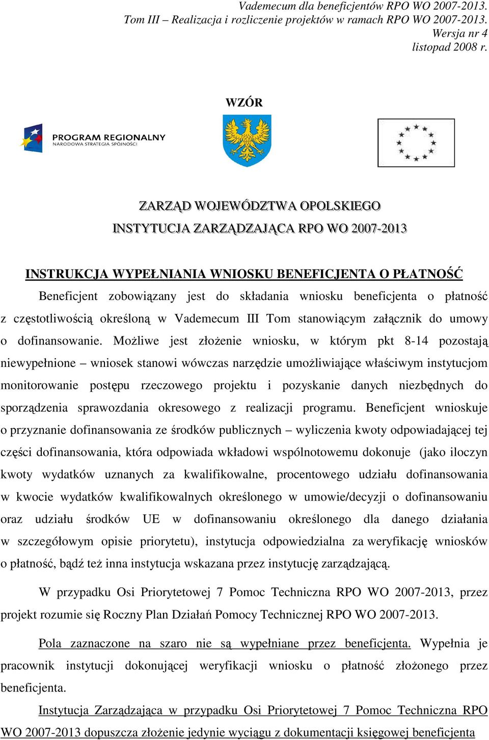 Możliwe jest złożenie wniosku, w którym pkt 8-14 pozostają niewypełnione wniosek stanowi wówczas narzędzie umożliwiające właściwym instytucjom monitorowanie postępu rzeczowego projektu i pozyskanie