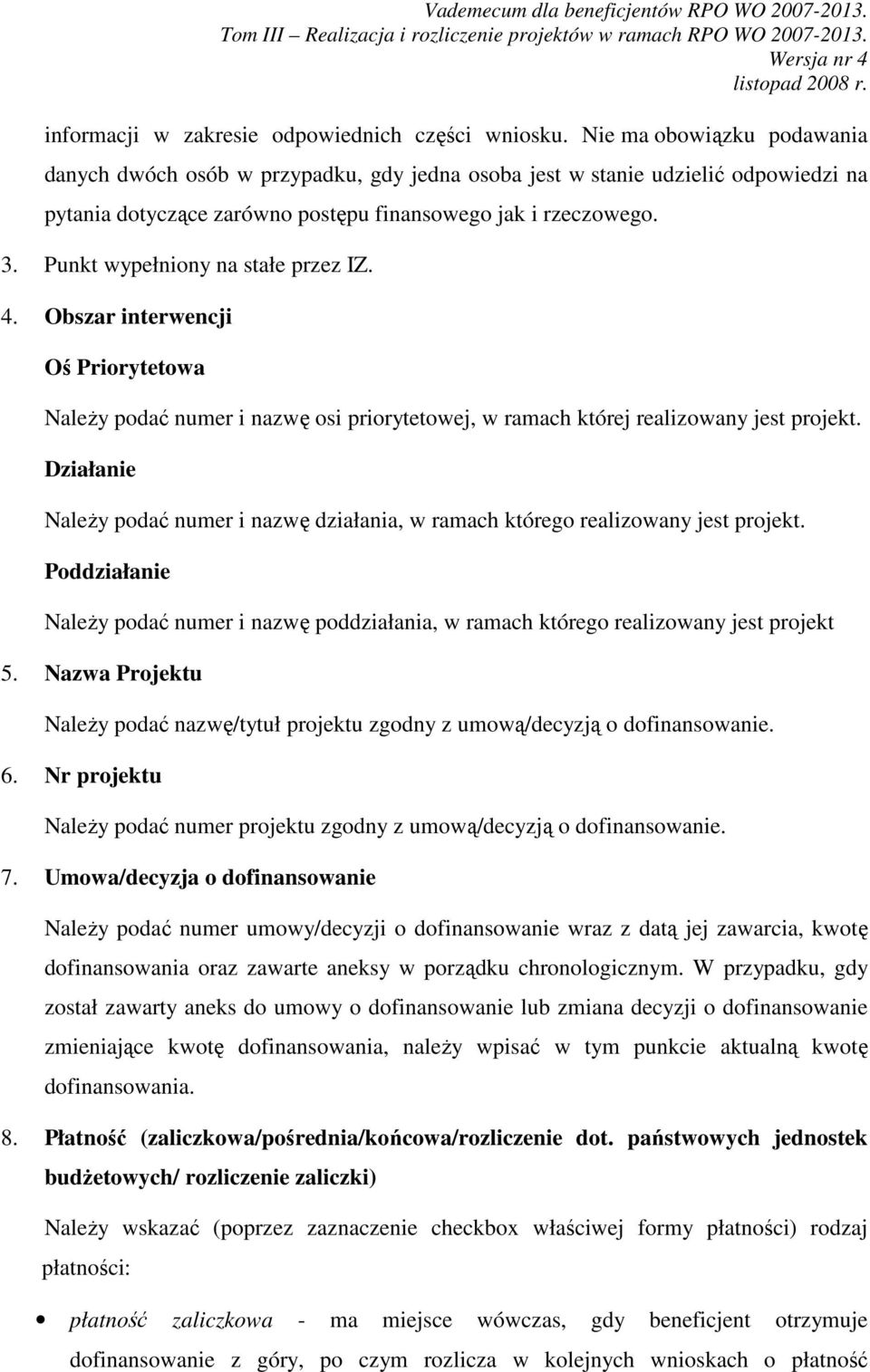 Punkt wypełniony na stałe przez IZ. 4. Obszar interwencji Oś Priorytetowa Należy podać numer i nazwę osi priorytetowej, w ramach której realizowany jest projekt.