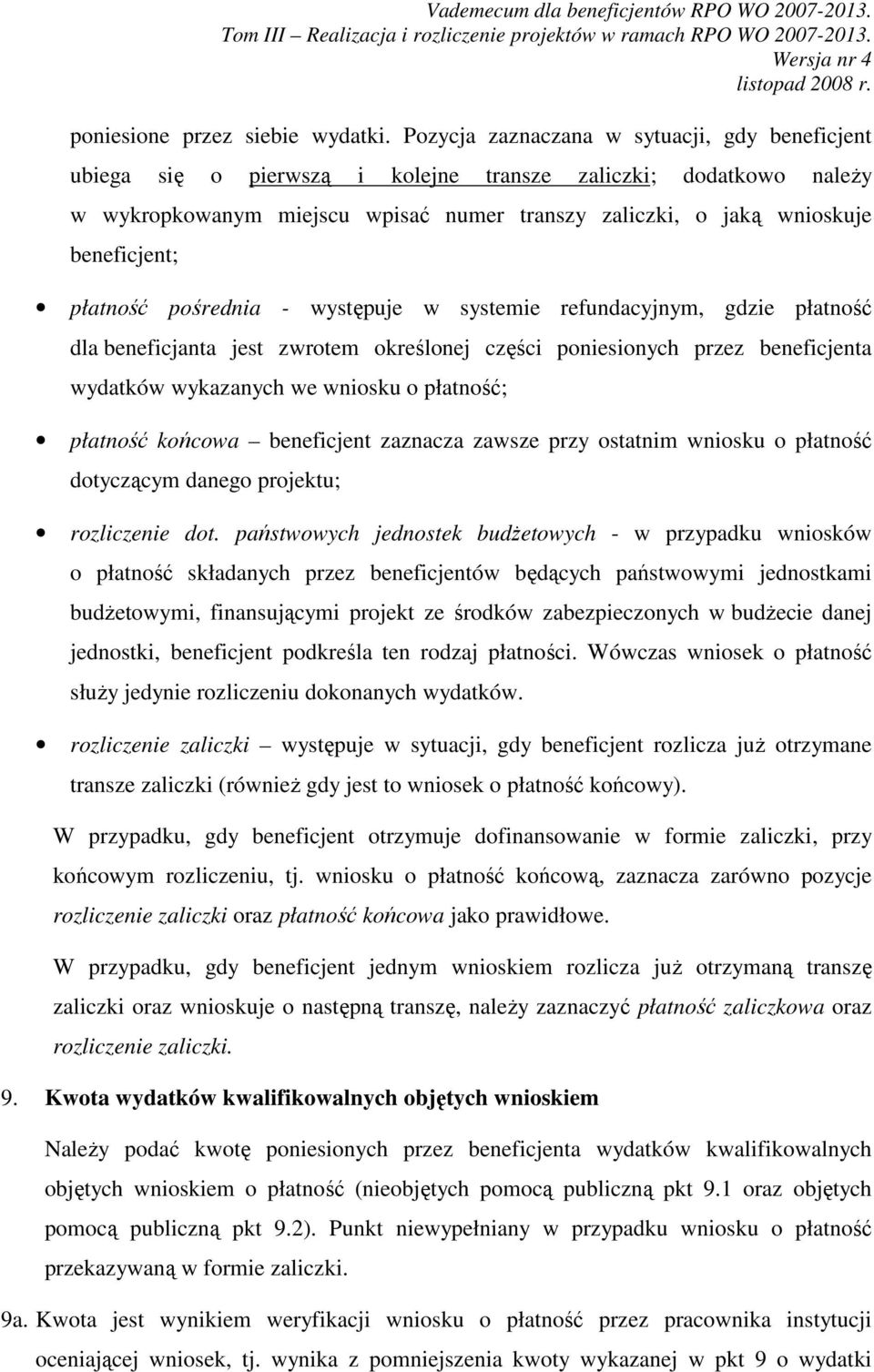 płatność pośrednia - występuje w systemie refundacyjnym, gdzie płatność dla beneficjanta jest zwrotem określonej części poniesionych przez beneficjenta wydatków wykazanych we wniosku o płatność;