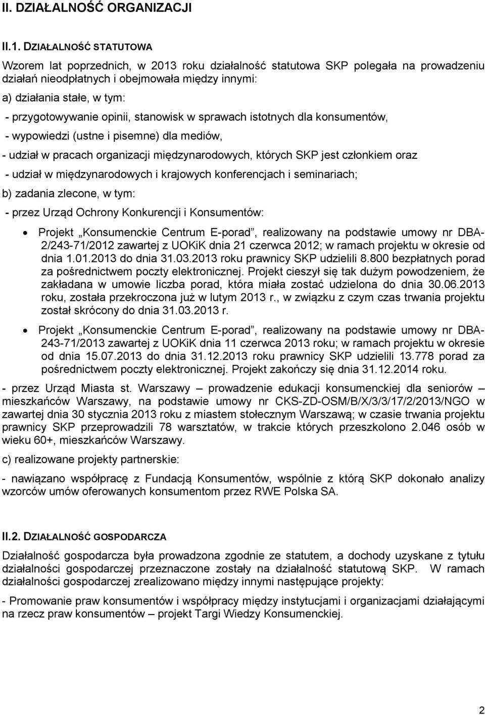 przygotowywanie opinii, stanowisk w sprawach istotnych dla konsumentów, - wypowiedzi (ustne i pisemne) dla mediów, - udział w pracach organizacji międzynarodowych, których SKP jest członkiem oraz -