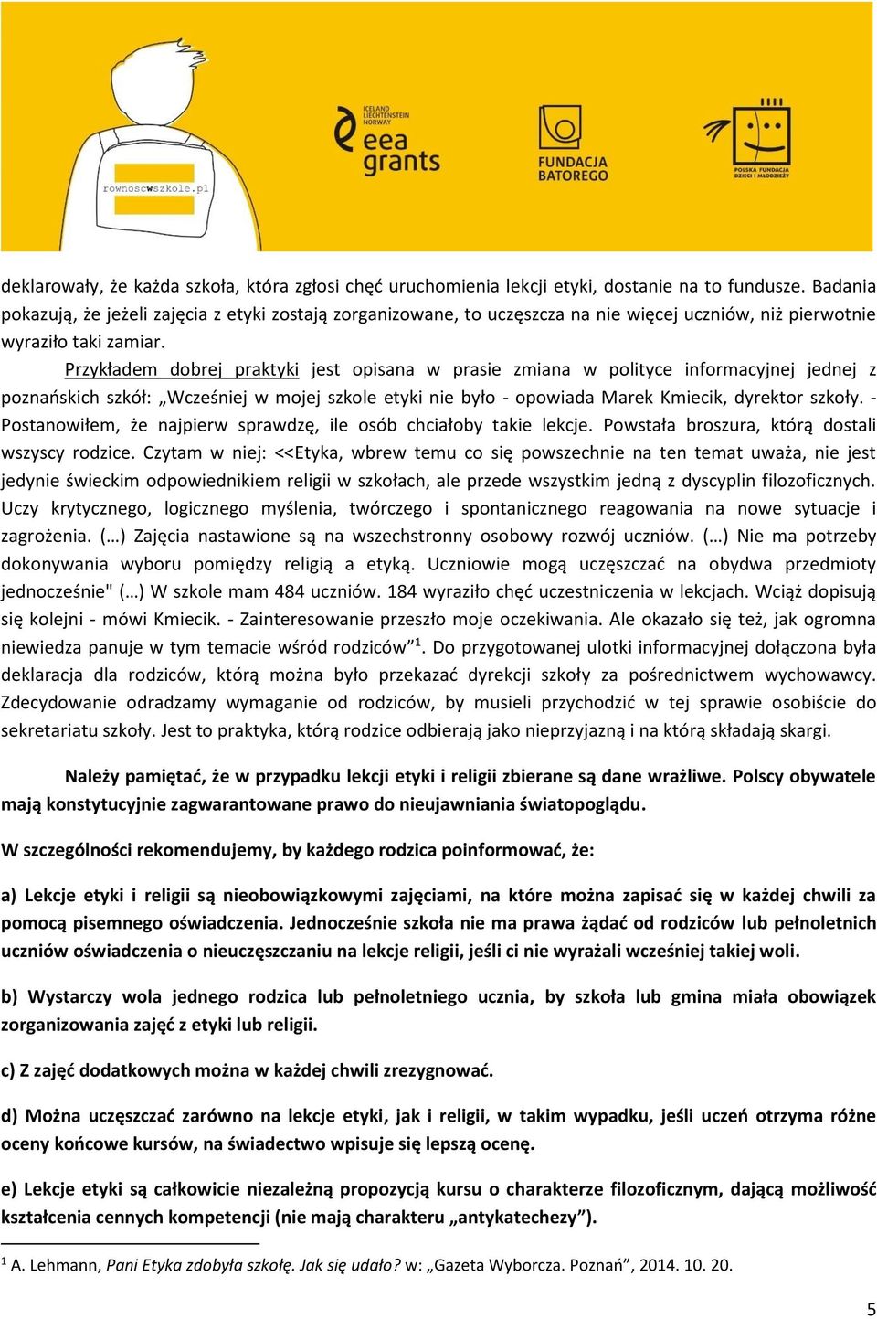 Przykładem dobrej praktyki jest opisana w prasie zmiana w polityce informacyjnej jednej z poznańskich szkół: Wcześniej w mojej szkole etyki nie było - opowiada Marek Kmiecik, dyrektor szkoły.