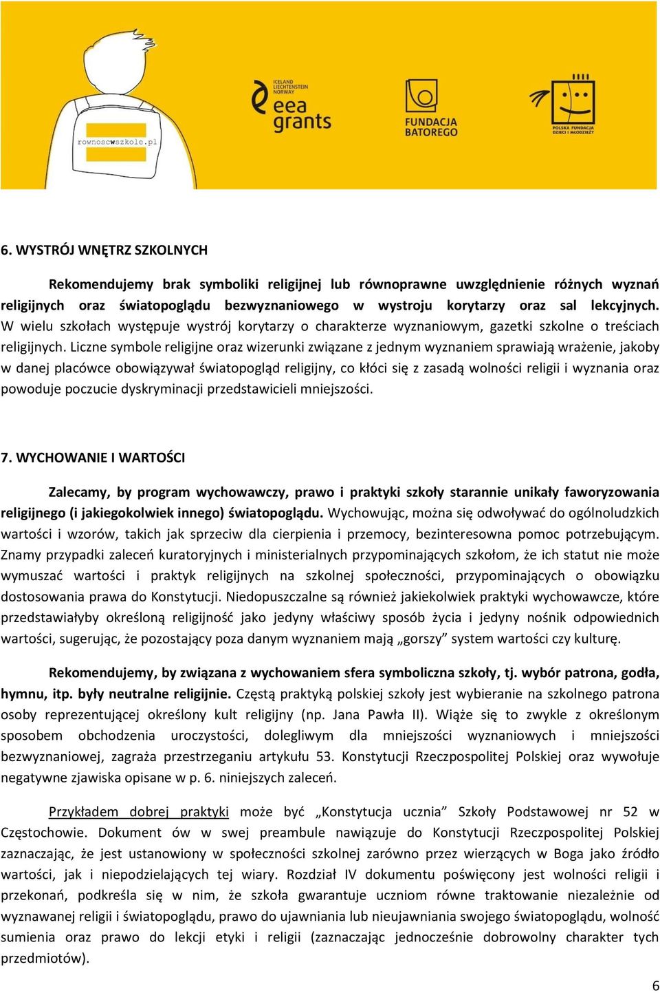 Liczne symbole religijne oraz wizerunki związane z jednym wyznaniem sprawiają wrażenie, jakoby w danej placówce obowiązywał światopogląd religijny, co kłóci się z zasadą wolności religii i wyznania