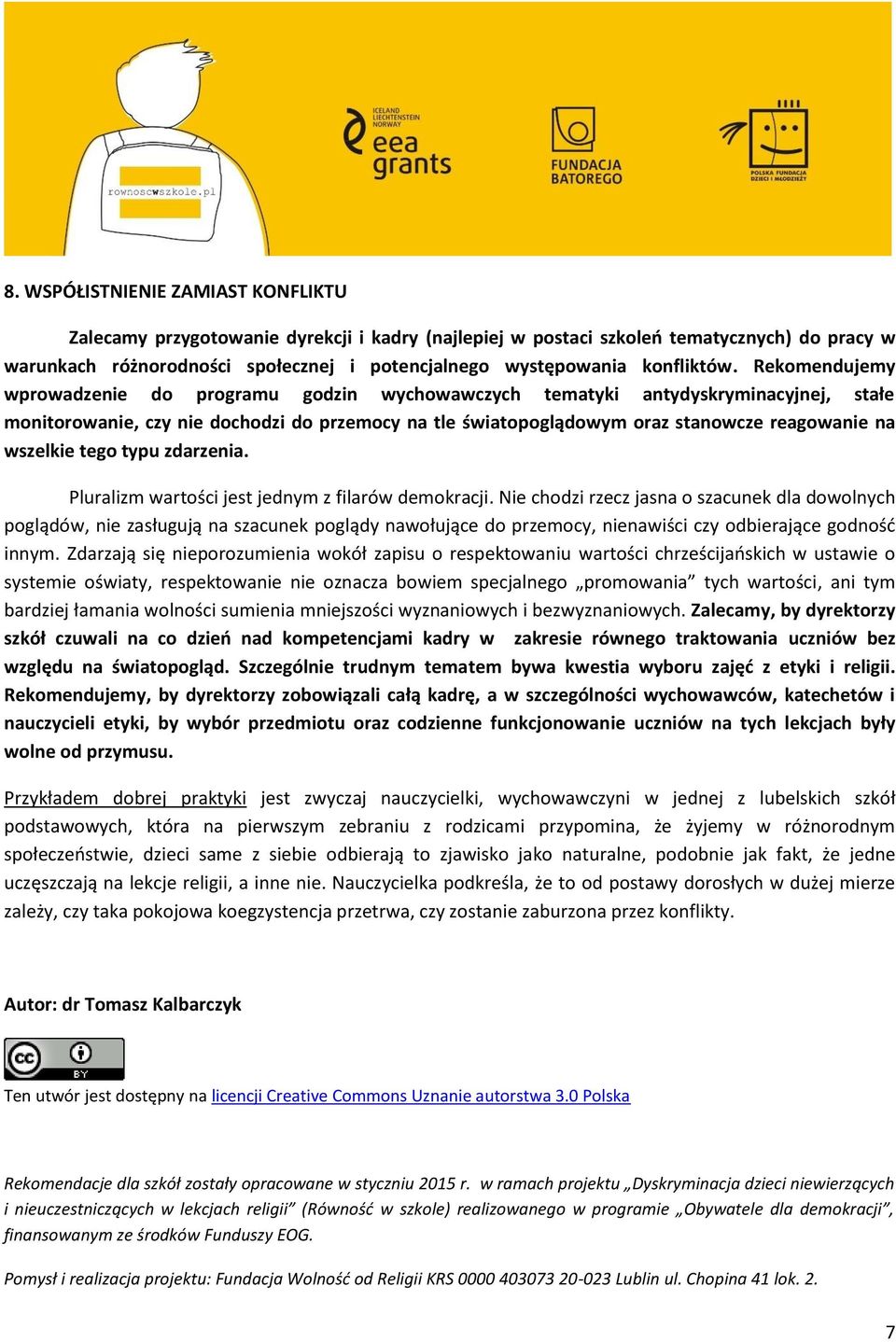 Rekomendujemy wprowadzenie do programu godzin wychowawczych tematyki antydyskryminacyjnej, stałe monitorowanie, czy nie dochodzi do przemocy na tle światopoglądowym oraz stanowcze reagowanie na