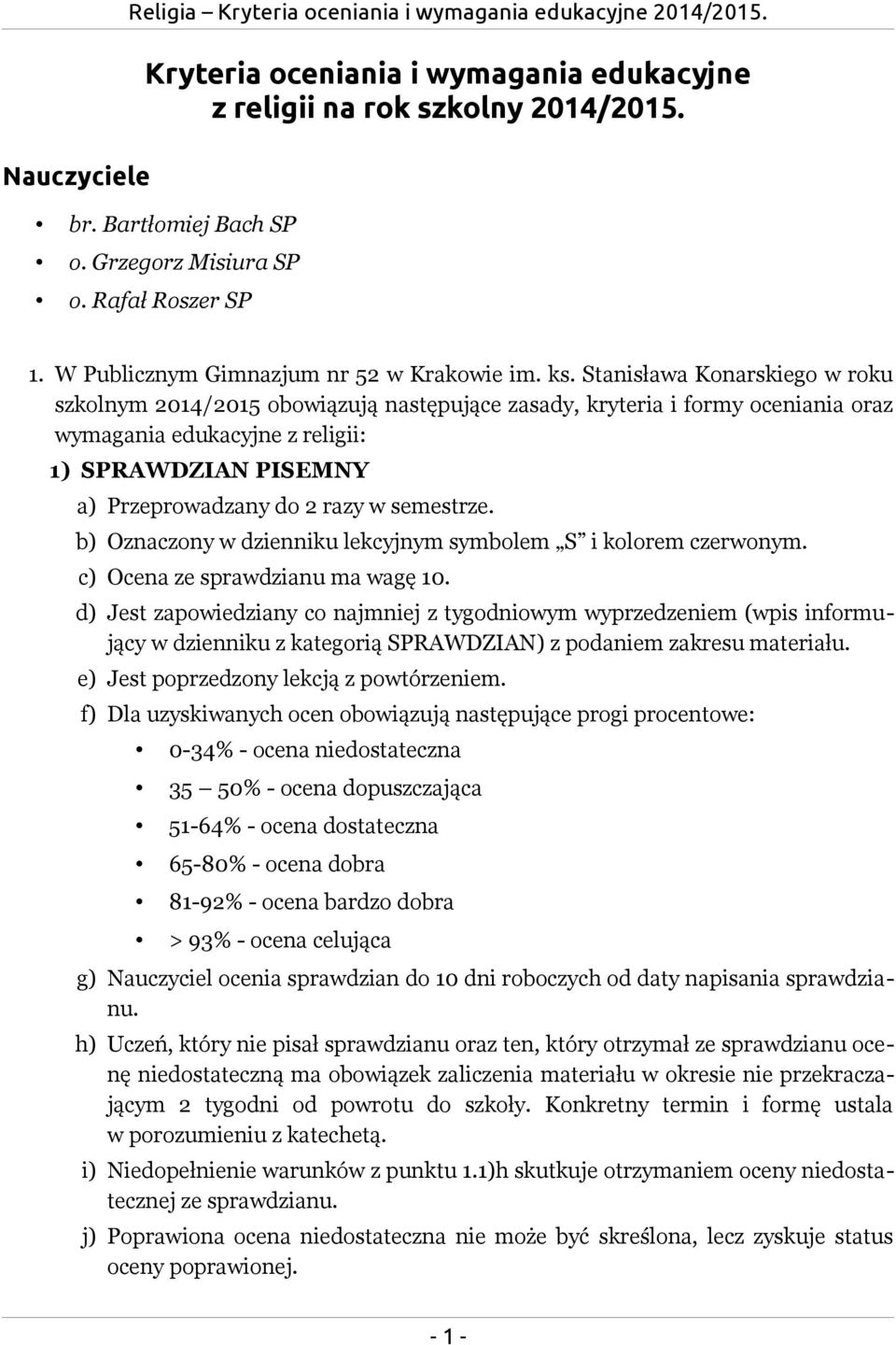 Stanisława Konarskiego w roku szkolnym 2014/2015 obowiązują następujące zasady, kryteria i formy oceniania oraz wymagania edukacyjne z religii: 1) SPRAWDZIAN PISEMNY a) Przeprowadzany do 2 razy w