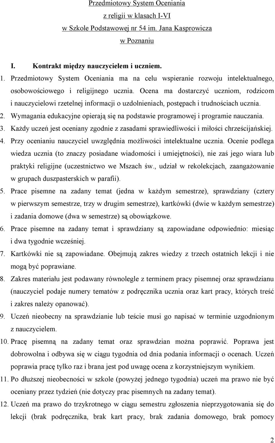 Ocena ma dostarczyć uczniom, rodzicom i nauczycielowi rzetelnej informacji o uzdolnieniach, postępach i trudnościach ucznia. 2.