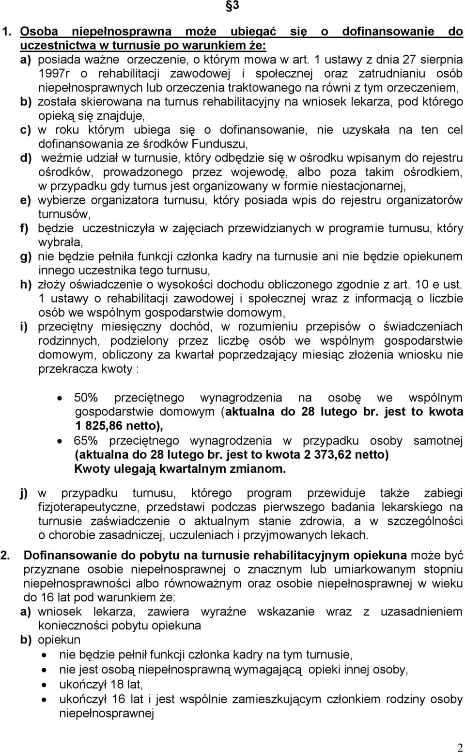 turnus rehabilitacyjny na wniosek lekarza, pod którego opieką się znajduje, c) w roku którym ubiega się o dofinansowanie, nie uzyskała na ten cel dofinansowania ze środków Funduszu, d) weźmie udział