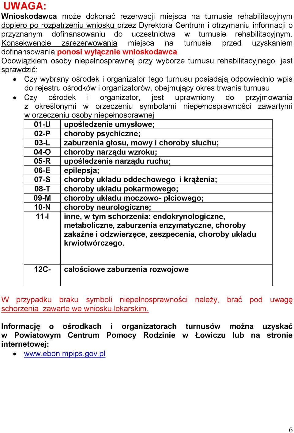 Obowiązkiem osoby niepełnosprawnej przy wyborze turnusu rehabilitacyjnego, jest sprawdzić: Czy wybrany ośrodek i organizator tego turnusu posiadają odpowiednio wpis do rejestru ośrodków i