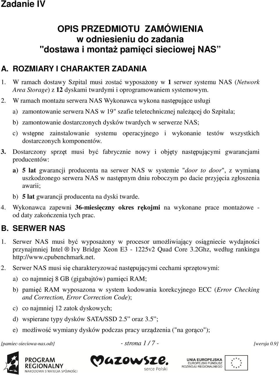 W ramach montażu serwera NAS Wykonawca wykona następujące usługi a) zamontowanie serwera NAS w 19" szafie teletechnicznej należącej do Szpitala; b) zamontowanie dostarczonych dysków twardych w