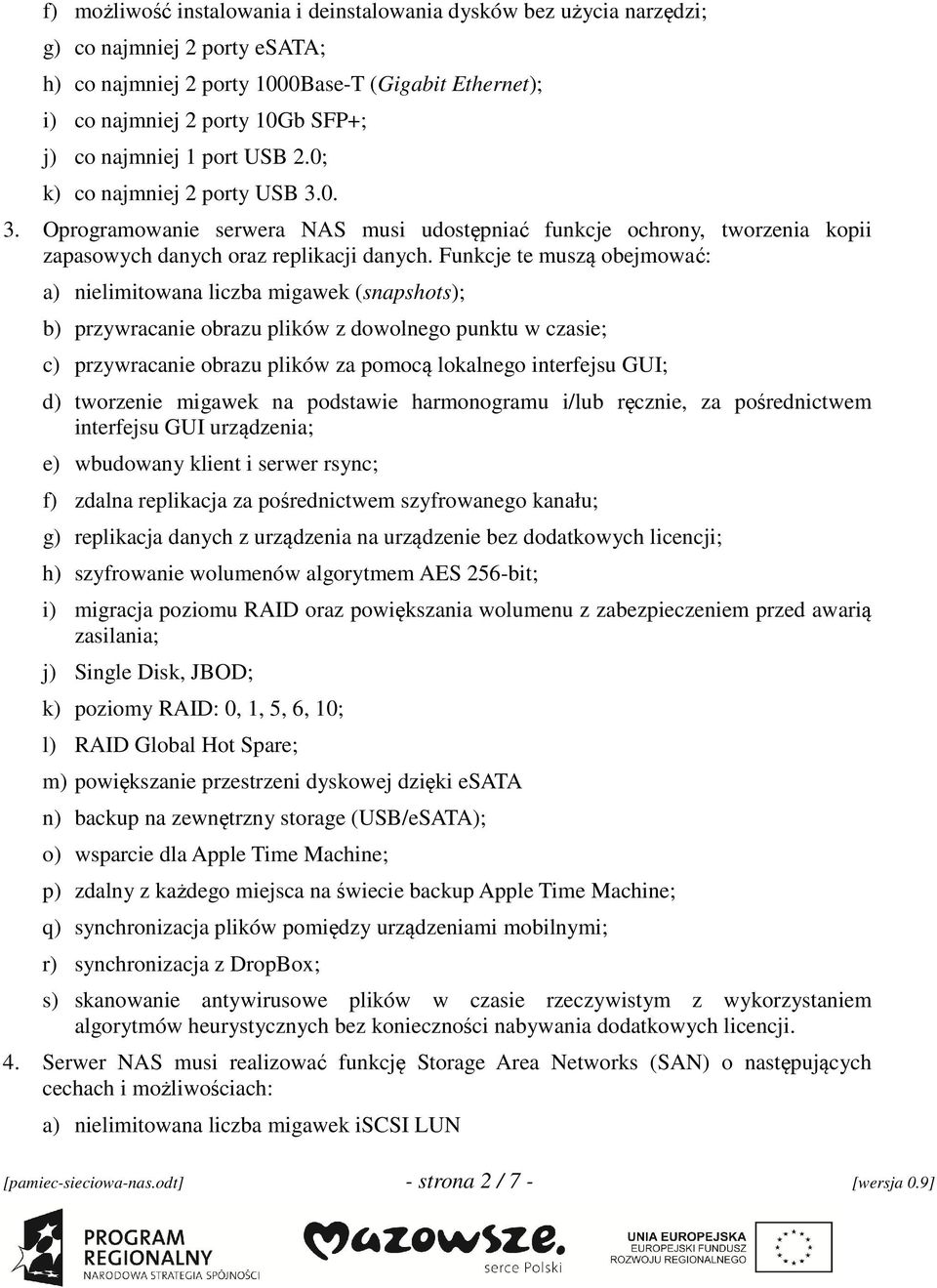 Funkcje te muszą obejmować: a) nielimitowana liczba migawek (snapshots); b) przywracanie obrazu plików z dowolnego punktu w czasie; c) przywracanie obrazu plików za pomocą lokalnego interfejsu GUI;
