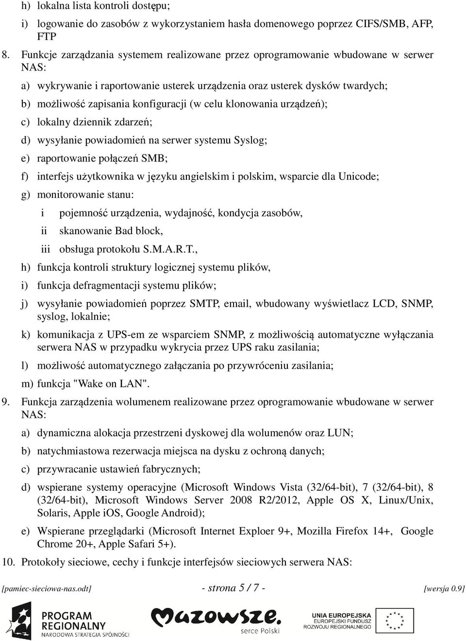 (w celu klonowania urządzeń); c) lokalny dziennik zdarzeń; d) wysyłanie powiadomień na serwer systemu Syslog; e) raportowanie połączeń SMB; f) interfejs użytkownika w języku angielskim i polskim,