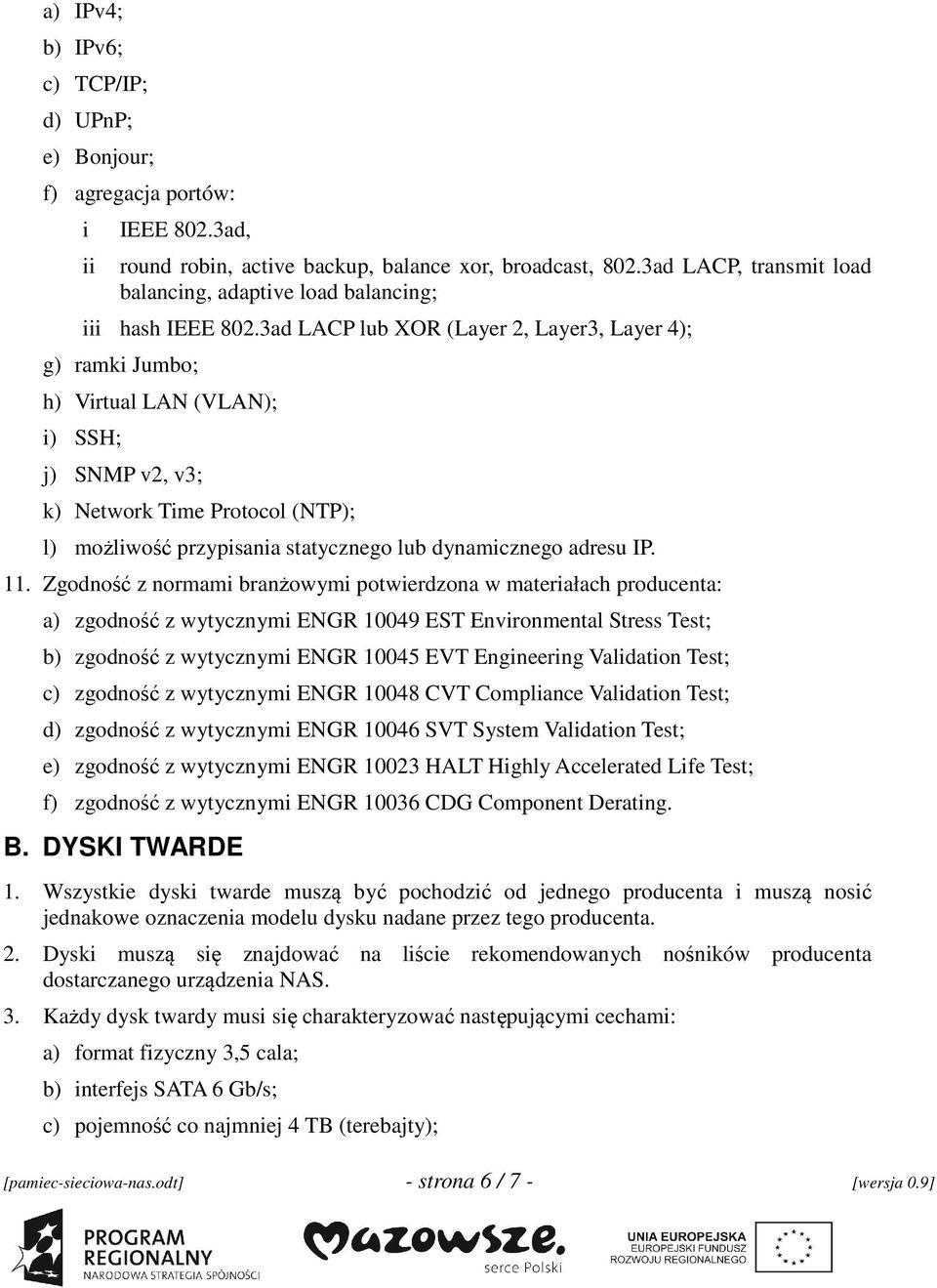 3ad LACP lub XOR (Layer 2, Layer3, Layer 4); g) ramki Jumbo; h) Virtual LAN (VLAN); i) SSH; j) SNMP v2, v3; k) Network Time Protocol (NTP); l) możliwość przypisania statycznego lub dynamicznego