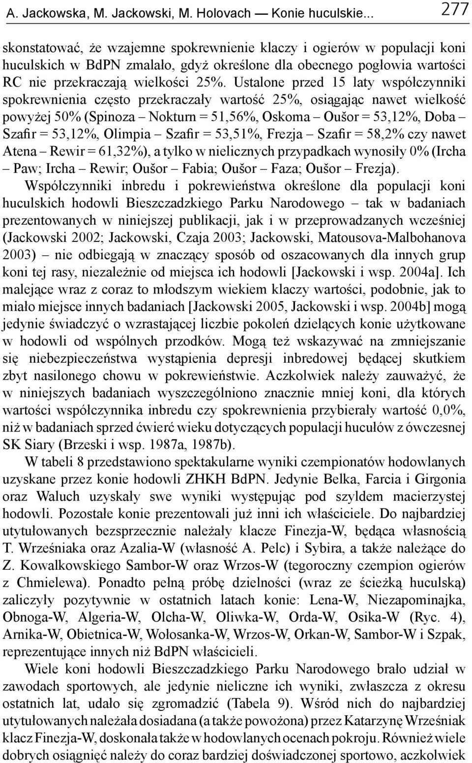 Ustalone przed 15 laty współczynniki spokrewnienia często przekraczały wartość 25%, osiągając nawet wielkość powyżej 50% (Spinoza Nokturn = 51,56%, Oskoma Oušor = 53,12%, Doba Szafir = 53,12%,