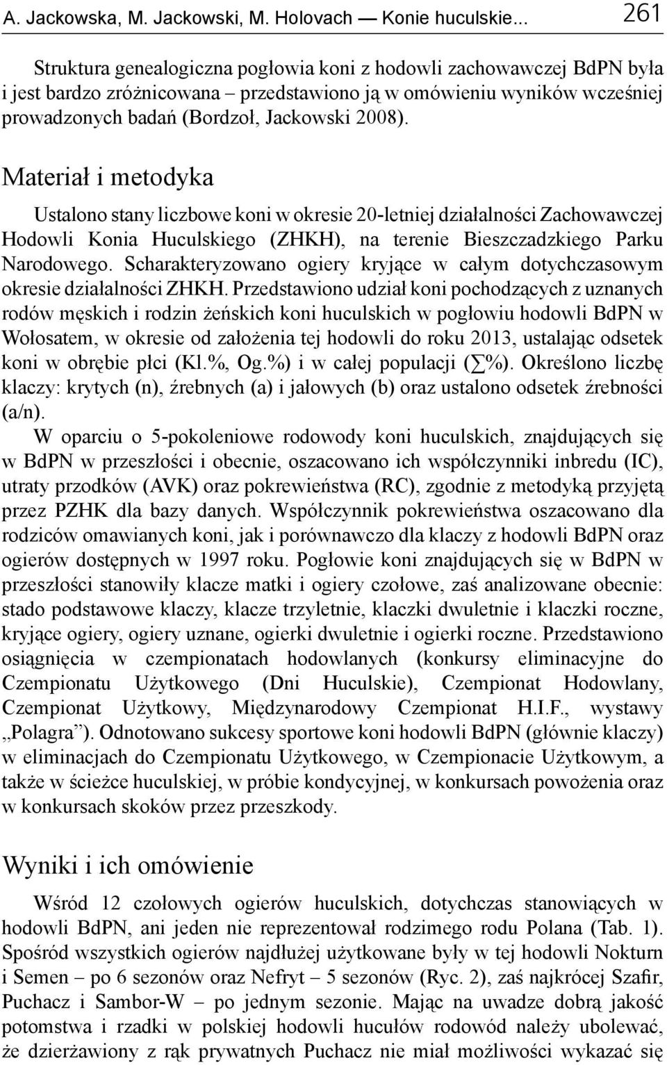 Materiał i metodyka Ustalono stany liczbowe koni w okresie 20-letniej działalności Zachowawczej Hodowli Konia Huculskiego (ZHKH), na terenie Bieszczadzkiego Parku Narodowego.