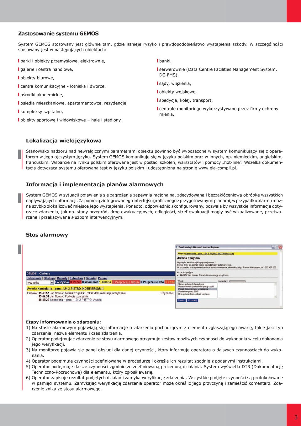 akademickie, osiedla mieszkaniowe, apartamentowce, rezydencje, kompleksy szpitalne, obiekty sportowe i widowiskowe hale i stadiony, banki, serwerownie (Data Centre Facilities Management System,