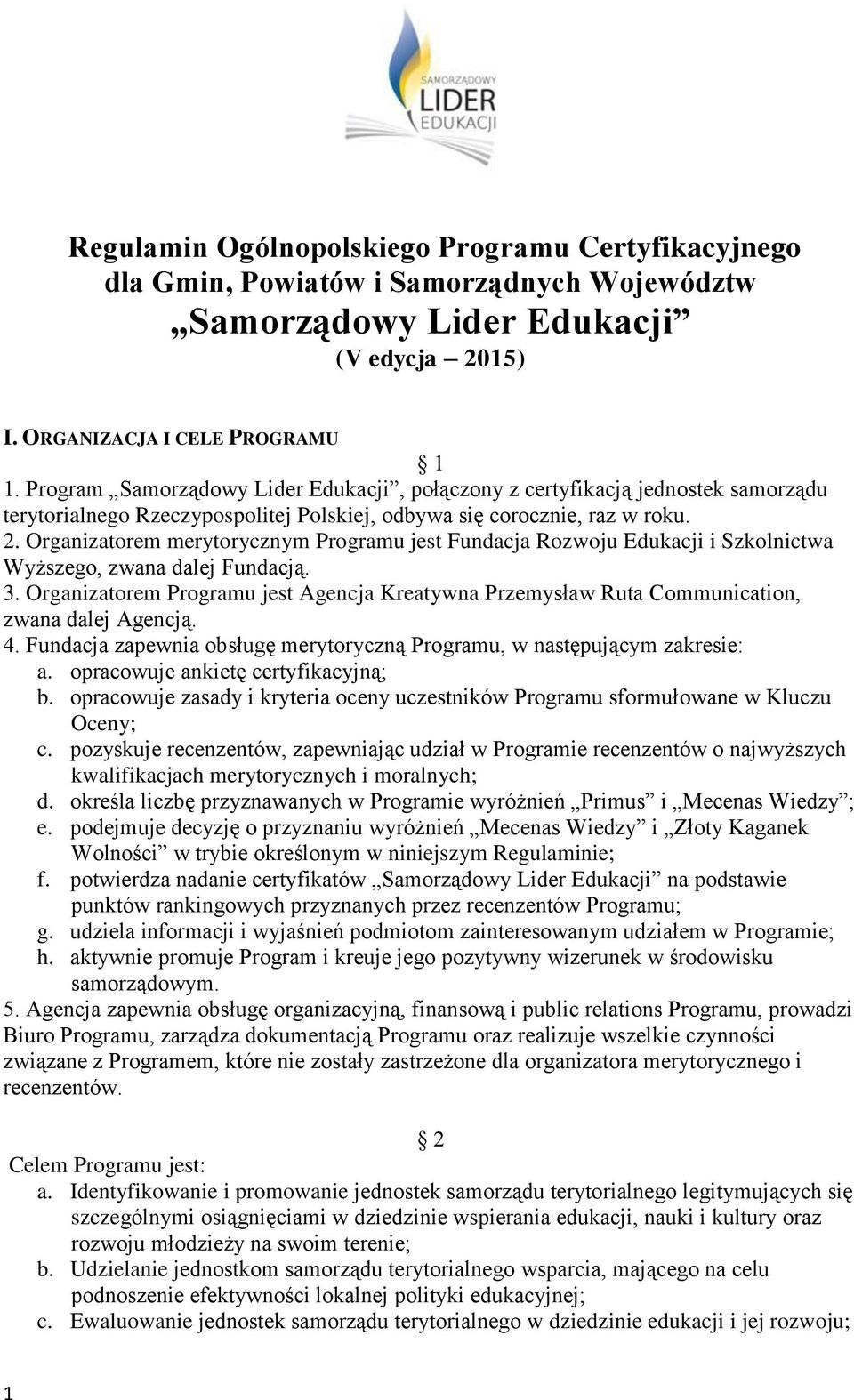 Organizatorem merytorycznym Programu jest Fundacja Rozwoju Edukacji i Szkolnictwa Wyższego, zwana dalej Fundacją. 3.