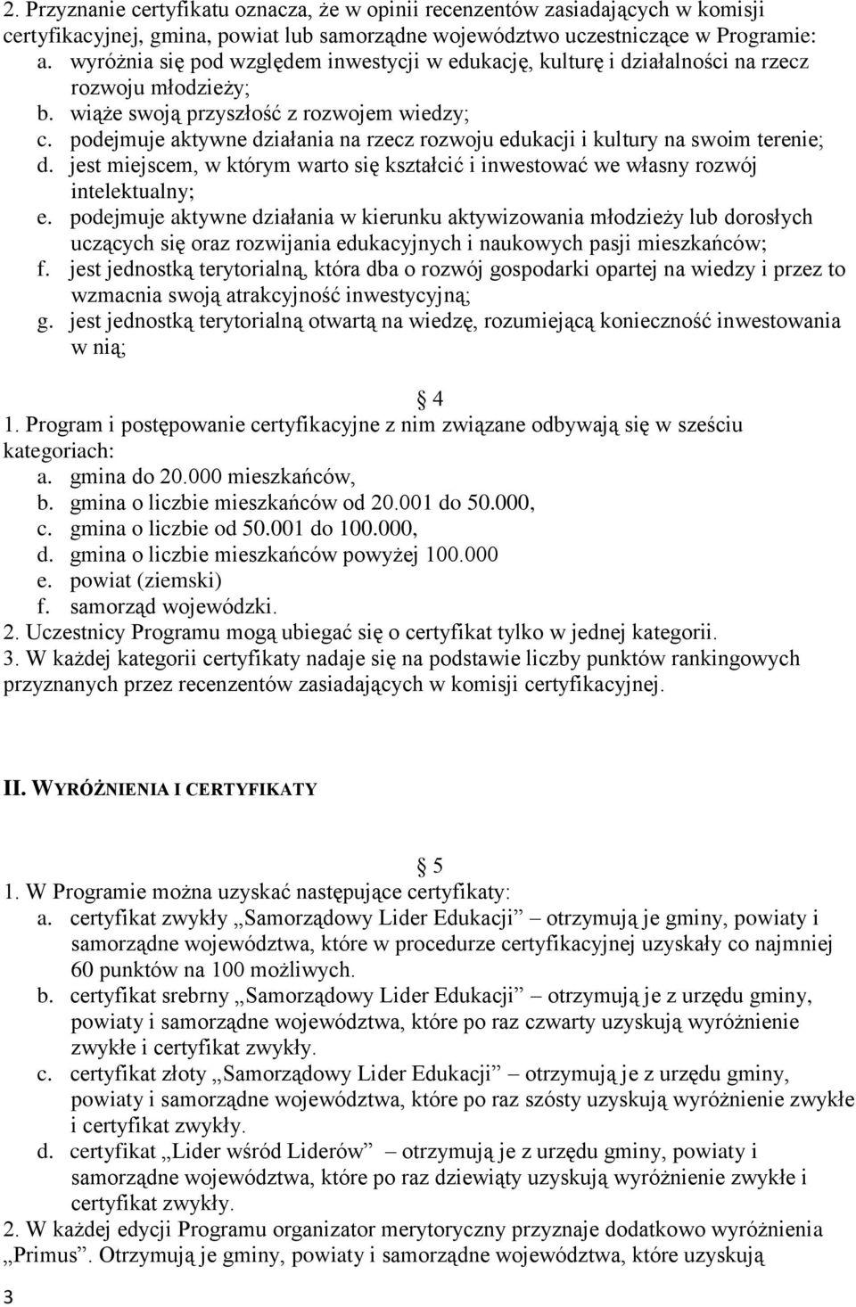 podejmuje aktywne działania na rzecz rozwoju edukacji i kultury na swoim terenie; d. jest miejscem, w którym warto się kształcić i inwestować we własny rozwój intelektualny; e.