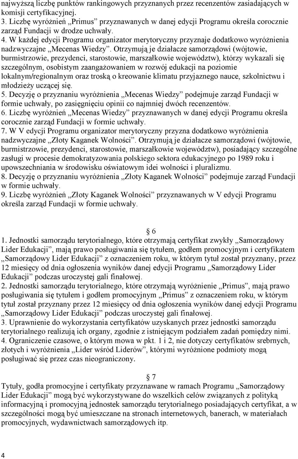 W każdej edycji Programu organizator merytoryczny przyznaje dodatkowo wyróżnienia nadzwyczajne Mecenas Wiedzy.
