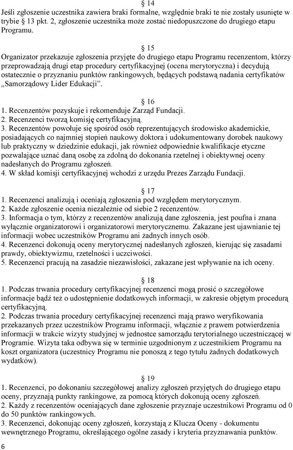 przyznaniu punktów rankingowych, będących podstawą nadania certyfikatów Samorządowy Lider Edukacji. 16 1. Recenzentów pozyskuje i rekomenduje Zarząd Fundacji. 2.
