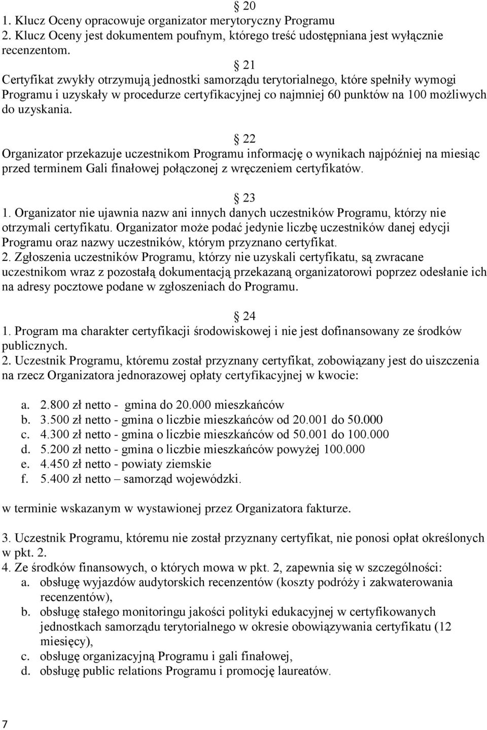 22 Organizator przekazuje uczestnikom Programu informację o wynikach najpóźniej na miesiąc przed terminem Gali finałowej połączonej z wręczeniem certyfikatów. 23 1.