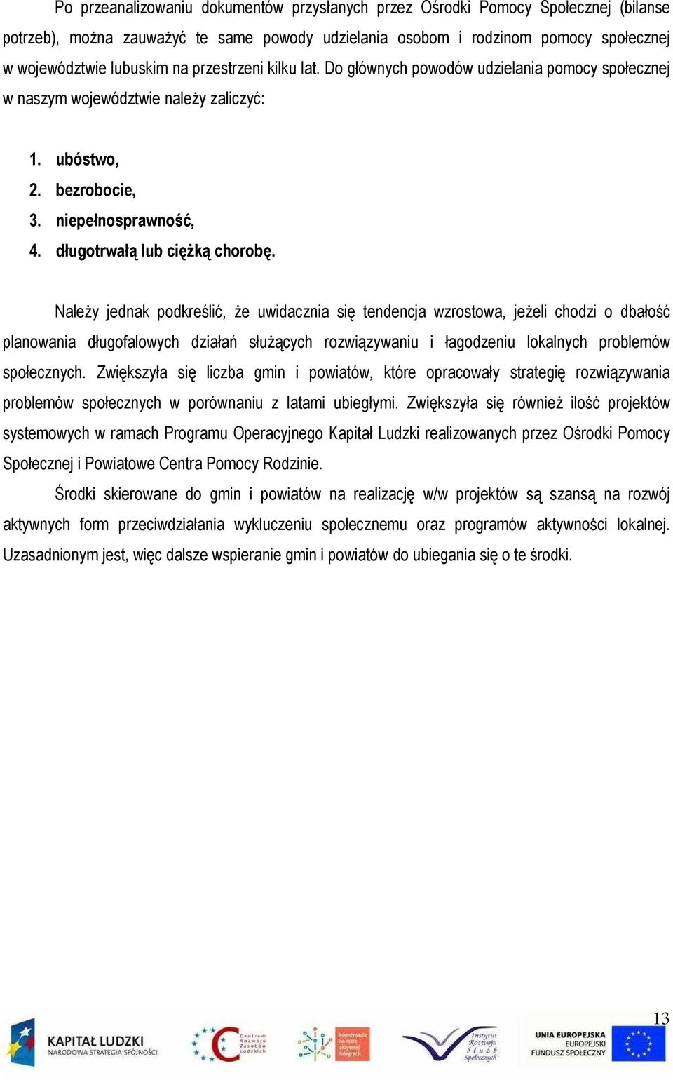 Należy jednak podkreślić, że uwidacznia się tendencja wzrostowa, jeżeli chodzi o dbałość planowania długofalowych działań służących rozwiązywaniu i łagodzeniu lokalnych problemów społecznych.