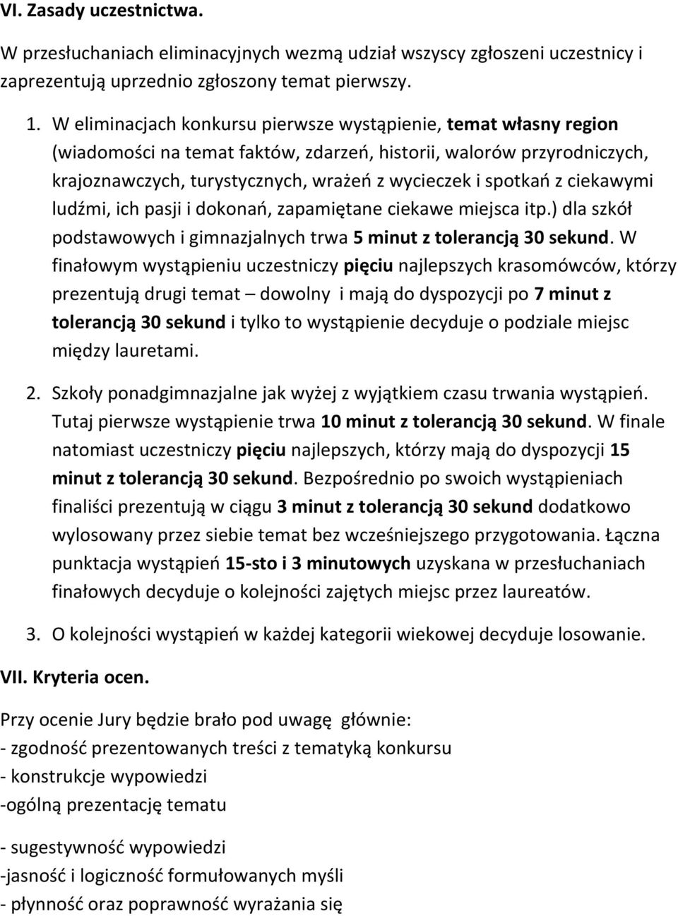 ciekawymi ludźmi, ich pasji i dokonań, zapamiętane ciekawe miejsca itp.) dla szkół podstawowych i gimnazjalnych trwa 5 minut z tolerancją 30 sekund.