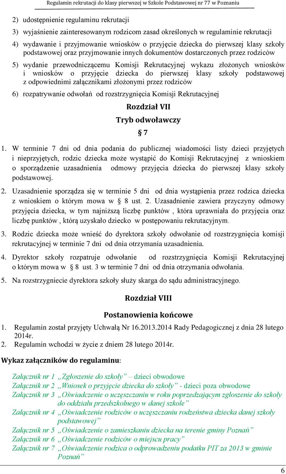 szkoły z odpowiednimi załącznikami złożonymi przez rodziców 6) rozpatrywanie odwołań od rozstrzygnięcia Komisji Rekrutacyjnej Rozdział VII Tryb odwoławczy 7 1.