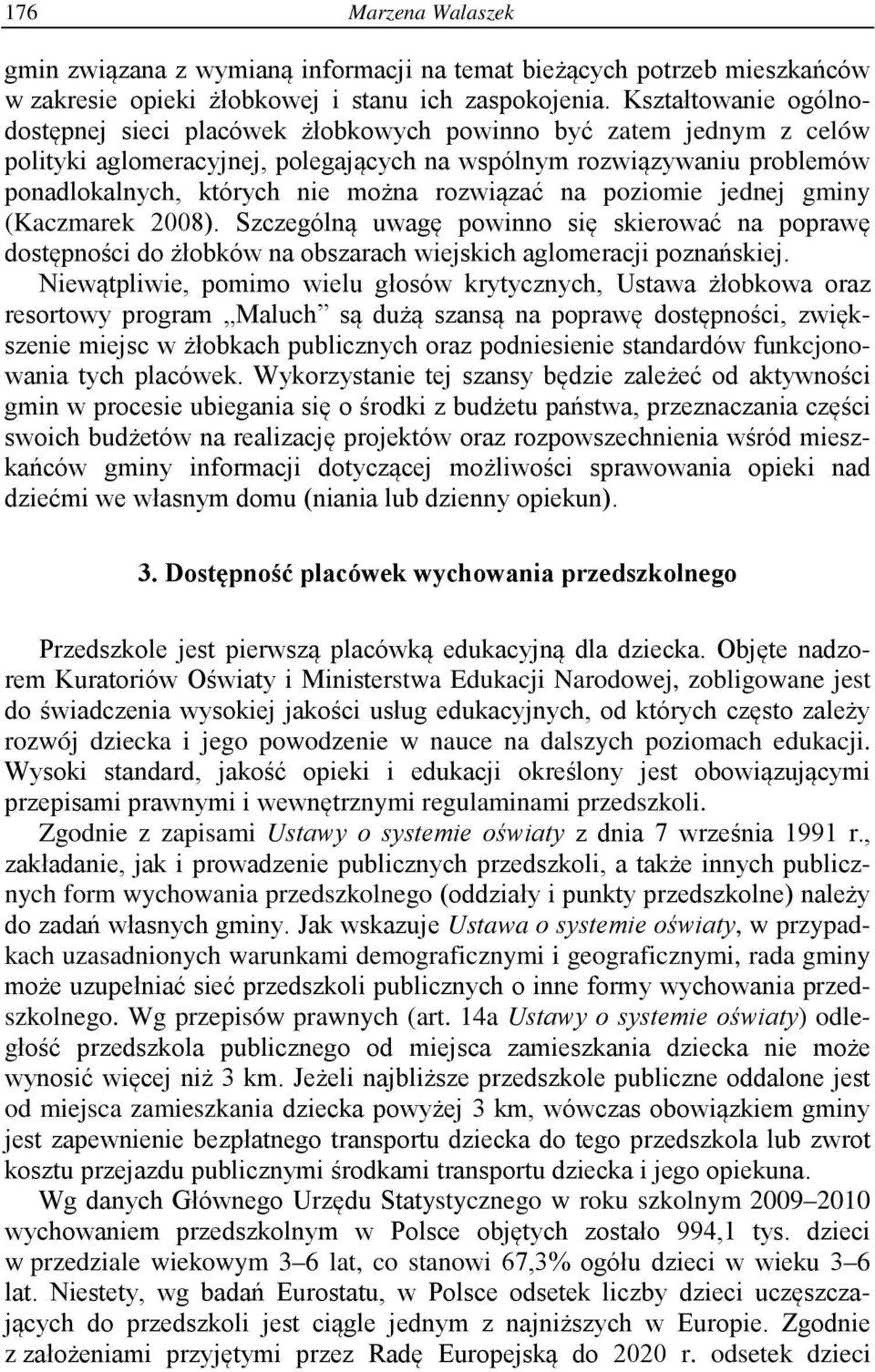 rozwiązać na poziomie jednej gminy (Kaczmarek 2008). Szczególną uwagę powinno się skierować na poprawę dostępności do żłobków na obszarach wiejskich aglomeracji poznańskiej.